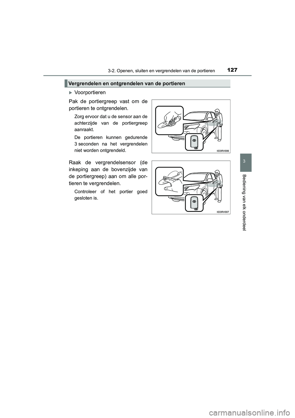 TOYOTA RAV4 2015  Instructieboekje (in Dutch) 1273-2. Openen, sluiten en vergrendelen van de portieren
3
Bediening van elk onderdeel
RAV4_OM_OM42A79E_(EE)
Voorportieren
Pak de portiergreep vast om de
portieren te ontgrendelen.
Zorg ervoor dat 