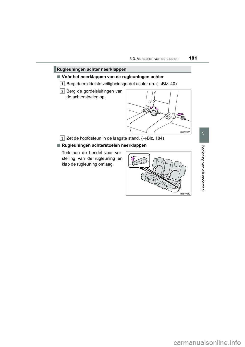 TOYOTA RAV4 2015 Instructieboekje (in Dutch) 1813-3. Verstellen van de stoelen
3
Bediening van elk onderdeel
RAV4_OM_OM42A79E_(EE)■
Vóór het neerklappen van de rugleuningen achter
Berg de middelste veiligheidsgordel achter op. ( →Blz. 40)
TOYOTA RAV4 2015 Instructieboekje (in Dutch) 1813-3. Verstellen van de stoelen
3
Bediening van elk onderdeel
RAV4_OM_OM42A79E_(EE)■
Vóór het neerklappen van de rugleuningen achter
Berg de middelste veiligheidsgordel achter op. ( →Blz. 40)