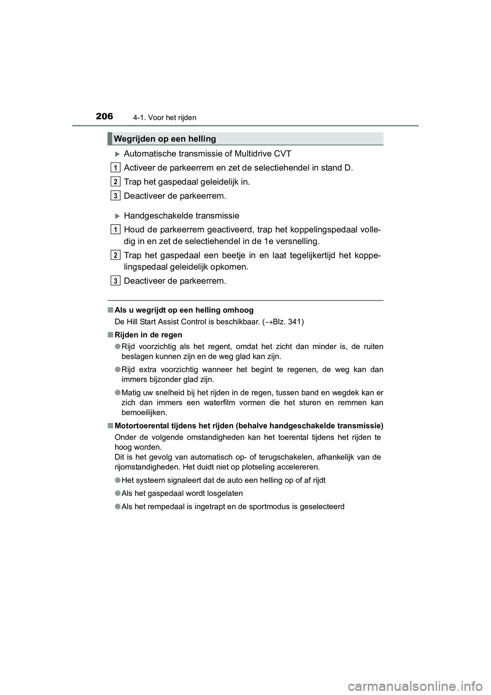 TOYOTA RAV4 2015 Instructieboekje (in Dutch) 2064-1. Voor het rijden
RAV4_OM_OM42A79E_(EE)
Automatische transmissie of Multidrive CVT
Activeer de parkeerrem en zet de selectiehendel in stand D.
Trap het gaspedaal geleidelijk in.
Deactiveer de TOYOTA RAV4 2015 Instructieboekje (in Dutch) 2064-1. Voor het rijden
RAV4_OM_OM42A79E_(EE)
Automatische transmissie of Multidrive CVT
Activeer de parkeerrem en zet de selectiehendel in stand D.
Trap het gaspedaal geleidelijk in.
Deactiveer de