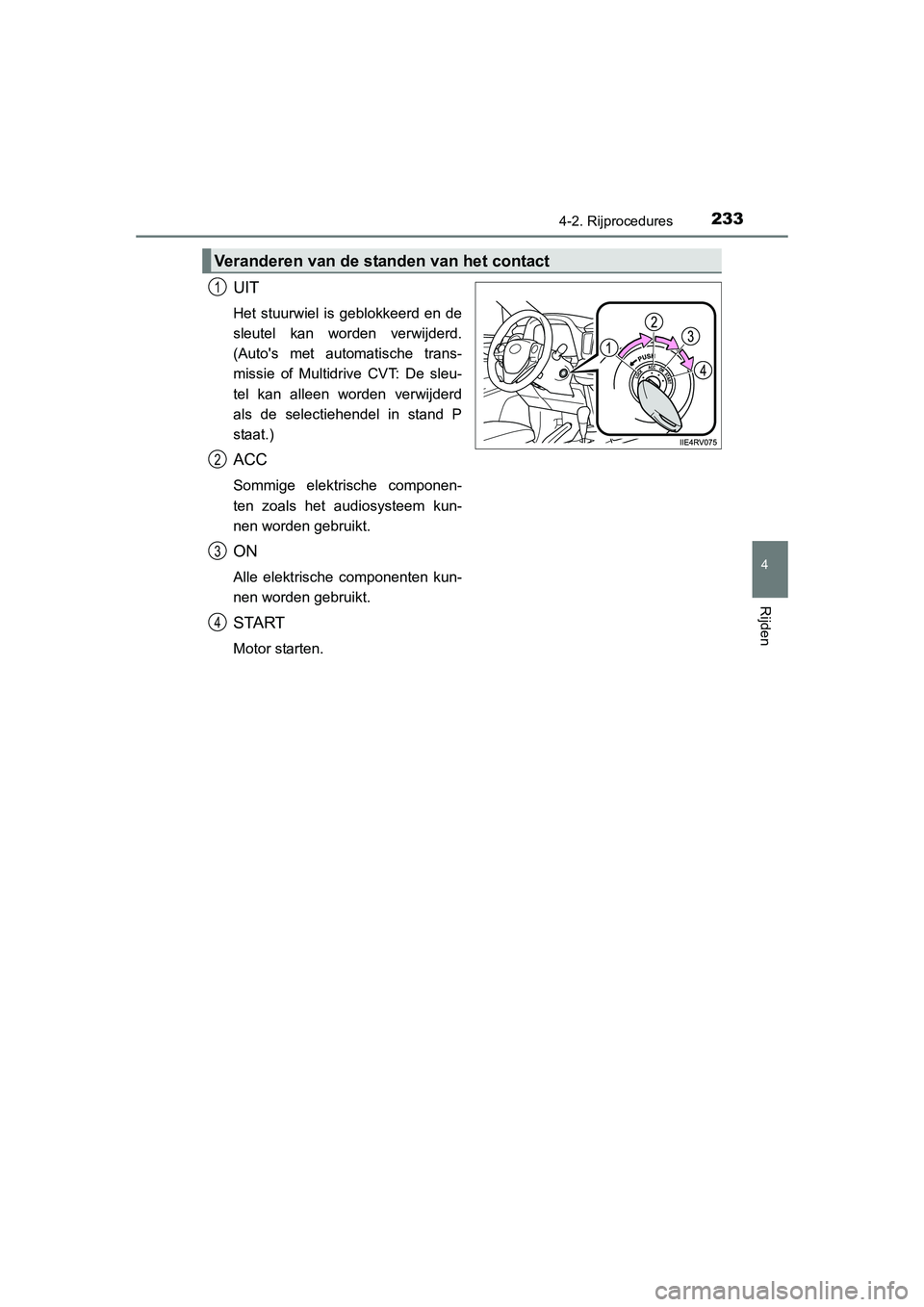 TOYOTA RAV4 2015 Instructieboekje (in Dutch) 2334-2. Rijprocedures
4
Rijden
RAV4_OM_OM42A79E_(EE)
UIT
Het stuurwiel is geblokkeerd en de
sleutel kan worden verwijderd.
(Autos met automatische trans-
missie of Multidrive CVT: De sleu-
tel kan al TOYOTA RAV4 2015 Instructieboekje (in Dutch) 2334-2. Rijprocedures
4
Rijden
RAV4_OM_OM42A79E_(EE)
UIT
Het stuurwiel is geblokkeerd en de
sleutel kan worden verwijderd.
(Autos met automatische trans-
missie of Multidrive CVT: De sleu-
tel kan al