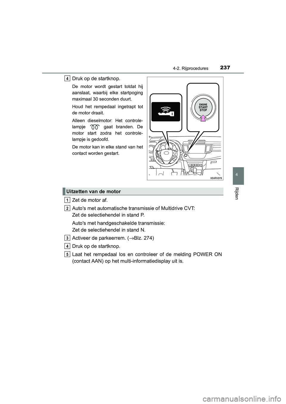 TOYOTA RAV4 2015 Instructieboekje (in Dutch) 2374-2. Rijprocedures
4
Rijden
RAV4_OM_OM42A79E_(EE)
Druk op de startknop.
De motor wordt gestart totdat hij
aanslaat, waarbij elke startpoging
maximaal 30 seconden duurt.
Houd het rempedaal ingetrapt TOYOTA RAV4 2015 Instructieboekje (in Dutch) 2374-2. Rijprocedures
4
Rijden
RAV4_OM_OM42A79E_(EE)
Druk op de startknop.
De motor wordt gestart totdat hij
aanslaat, waarbij elke startpoging
maximaal 30 seconden duurt.
Houd het rempedaal ingetrapt