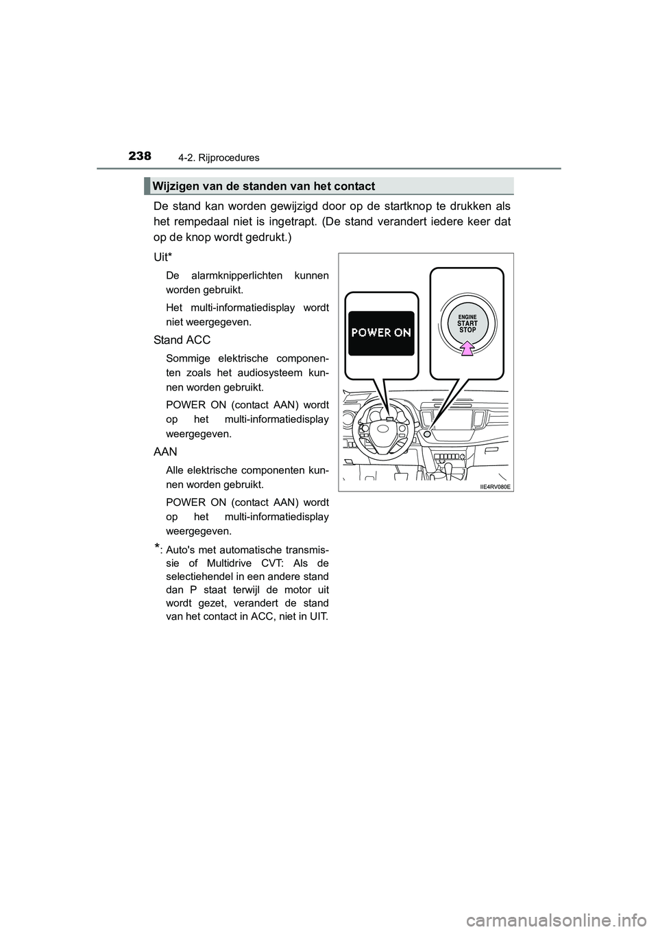 TOYOTA RAV4 2015 Instructieboekje (in Dutch) 2384-2. Rijprocedures
RAV4_OM_OM42A79E_(EE)
De stand kan worden gewijzigd door op de startknop te drukken als
het rempedaal niet is ingetrapt. (De stand verandert iedere keer dat
op de knop wordt gedr TOYOTA RAV4 2015 Instructieboekje (in Dutch) 2384-2. Rijprocedures
RAV4_OM_OM42A79E_(EE)
De stand kan worden gewijzigd door op de startknop te drukken als
het rempedaal niet is ingetrapt. (De stand verandert iedere keer dat
op de knop wordt gedr