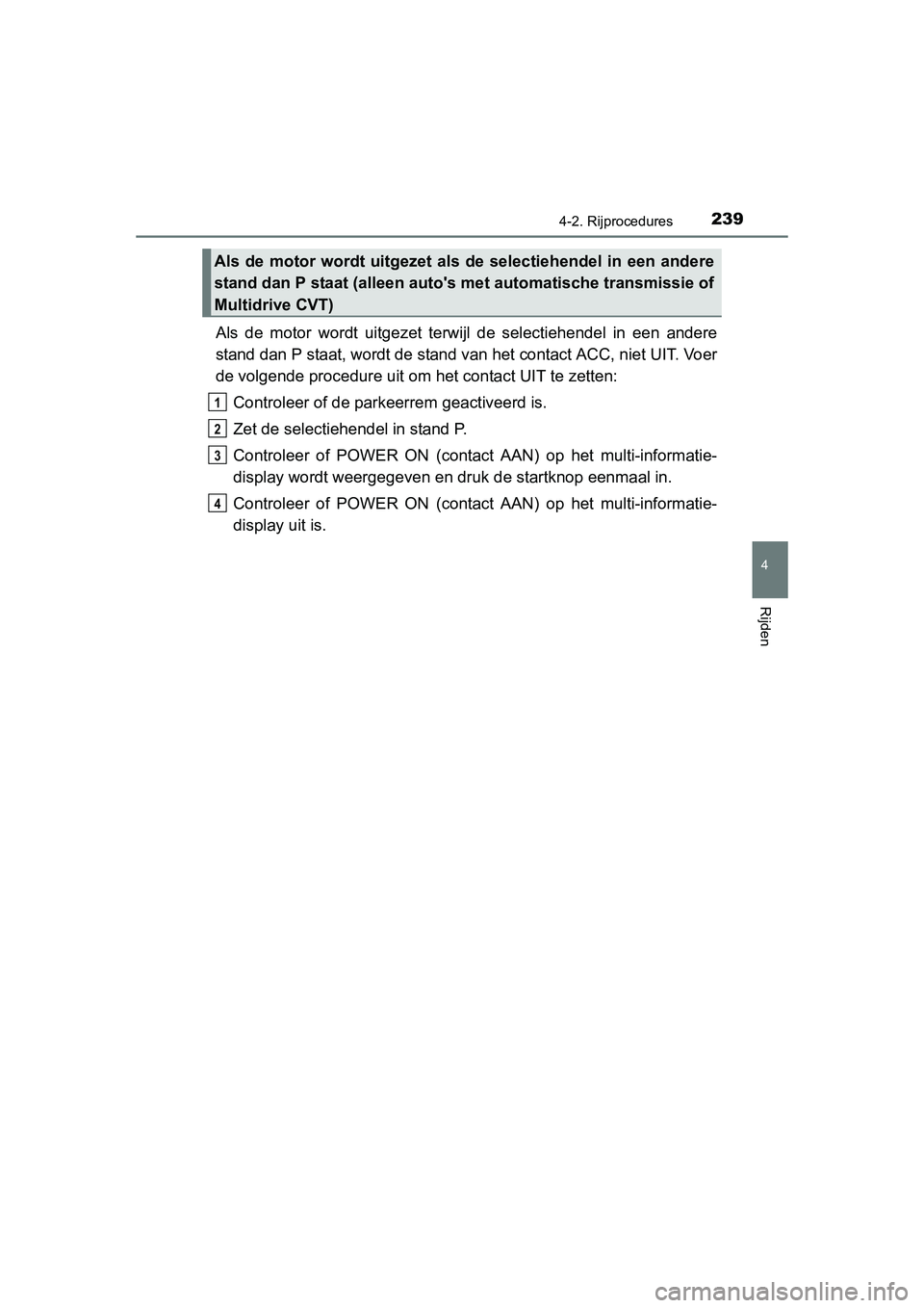 TOYOTA RAV4 2015 Instructieboekje (in Dutch) 2394-2. Rijprocedures
4
Rijden
RAV4_OM_OM42A79E_(EE)
Als de motor wordt uitgezet terwijl de selectiehendel in een andere
stand dan P staat, wordt de stand van het contact ACC, niet UIT. Voer
de volgen TOYOTA RAV4 2015 Instructieboekje (in Dutch) 2394-2. Rijprocedures
4
Rijden
RAV4_OM_OM42A79E_(EE)
Als de motor wordt uitgezet terwijl de selectiehendel in een andere
stand dan P staat, wordt de stand van het contact ACC, niet UIT. Voer
de volgen