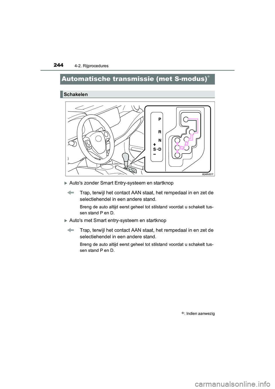 TOYOTA RAV4 2015  Instructieboekje (in Dutch) 2444-2. Rijprocedures
RAV4_OM_OM42A79E_(EE)
Automatische transmissie (met S-modus)∗
Autos zonder Smart Entry-systeem en startknop
Trap, terwijl het contact AAN staat, het rempedaal in en zet de
