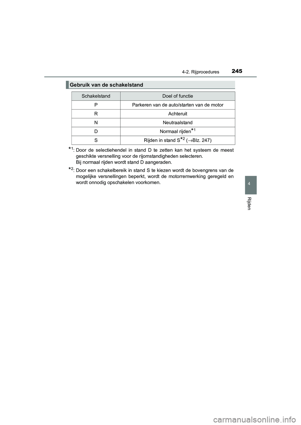 TOYOTA RAV4 2015  Instructieboekje (in Dutch) 2454-2. Rijprocedures
4
Rijden
RAV4_OM_OM42A79E_(EE)
*1: Door de selectiehendel in stand D te zetten kan het systeem de meestgeschikte versnelling voor de rijomstandigheden selecteren. 
Bij normaal ri