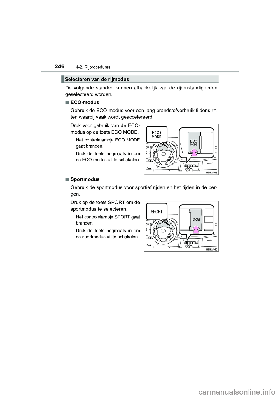 TOYOTA RAV4 2015  Instructieboekje (in Dutch) 2464-2. Rijprocedures
RAV4_OM_OM42A79E_(EE)
De volgende standen kunnen afhankelijk van  de rijomstandigheden
geselecteerd worden.
■ECO-modus
Gebruik de ECO-modus voor een l aag brandstofverbruik tij