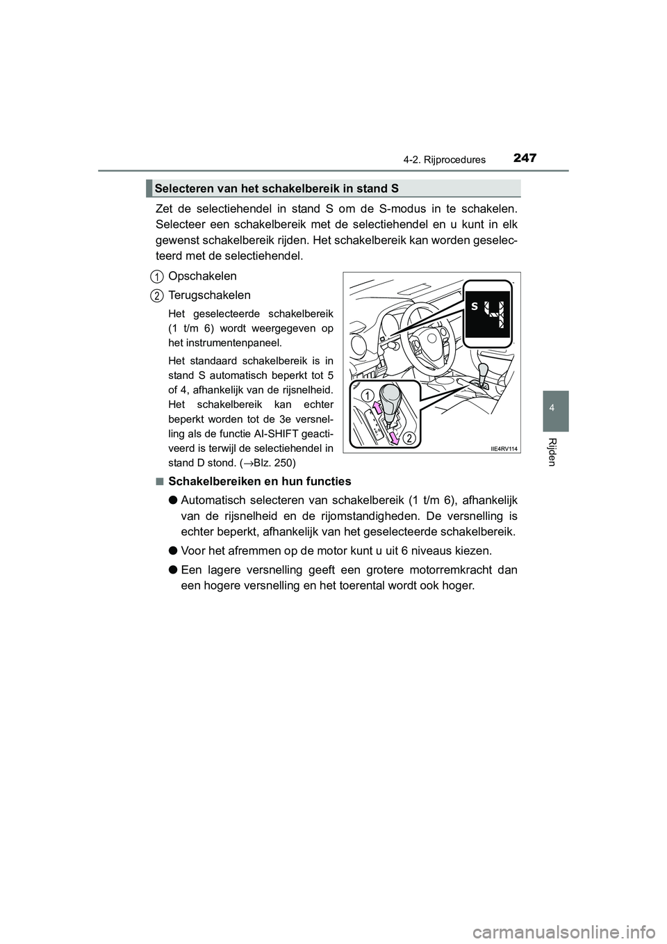 TOYOTA RAV4 2015  Instructieboekje (in Dutch) 2474-2. Rijprocedures
4
Rijden
RAV4_OM_OM42A79E_(EE)
Zet de selectiehendel in stand S om de S-modus in te schakelen.
Selecteer een schakelbereik met de selectiehendel en u kunt in elk
gewenst schakelb