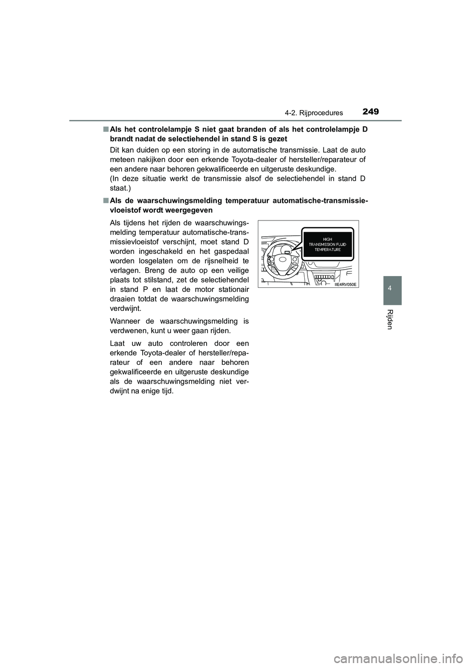 TOYOTA RAV4 2015  Instructieboekje (in Dutch) 2494-2. Rijprocedures
4
Rijden
RAV4_OM_OM42A79E_(EE)■
Als het controlelampje S niet gaat  branden of als het controlelampje D
brandt nadat de selectiehendel in stand S is gezet
Dit kan duiden op een