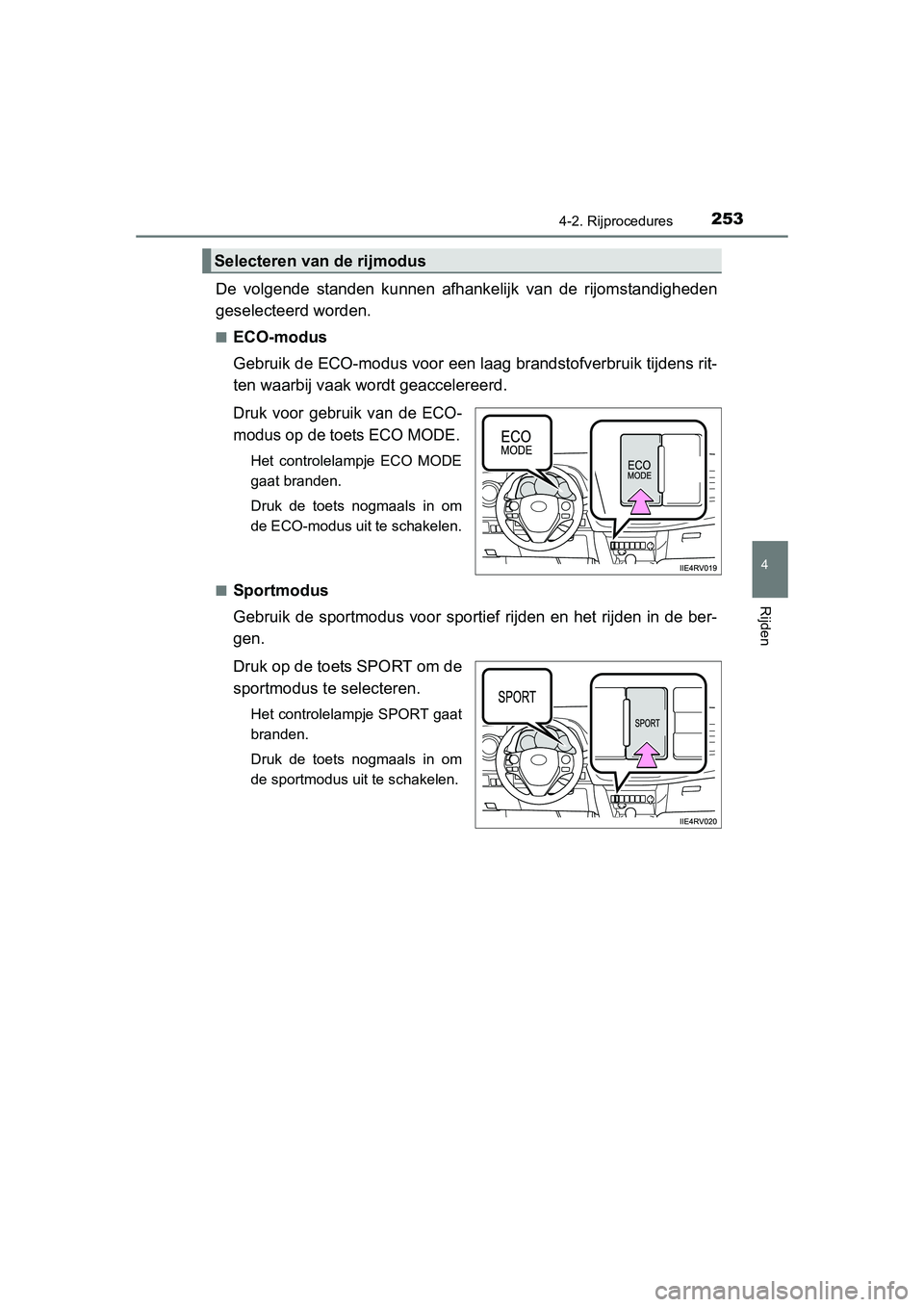 TOYOTA RAV4 2015 Instructieboekje (in Dutch) 2534-2. Rijprocedures
4
Rijden
RAV4_OM_OM42A79E_(EE)
De volgende standen kunnen afhankelijk van de rijomstandigheden
geselecteerd worden.
■ECO-modus
Gebruik de ECO-modus voor een l aag brandstofver TOYOTA RAV4 2015 Instructieboekje (in Dutch) 2534-2. Rijprocedures
4
Rijden
RAV4_OM_OM42A79E_(EE)
De volgende standen kunnen afhankelijk van de rijomstandigheden
geselecteerd worden.
■ECO-modus
Gebruik de ECO-modus voor een l aag brandstofver