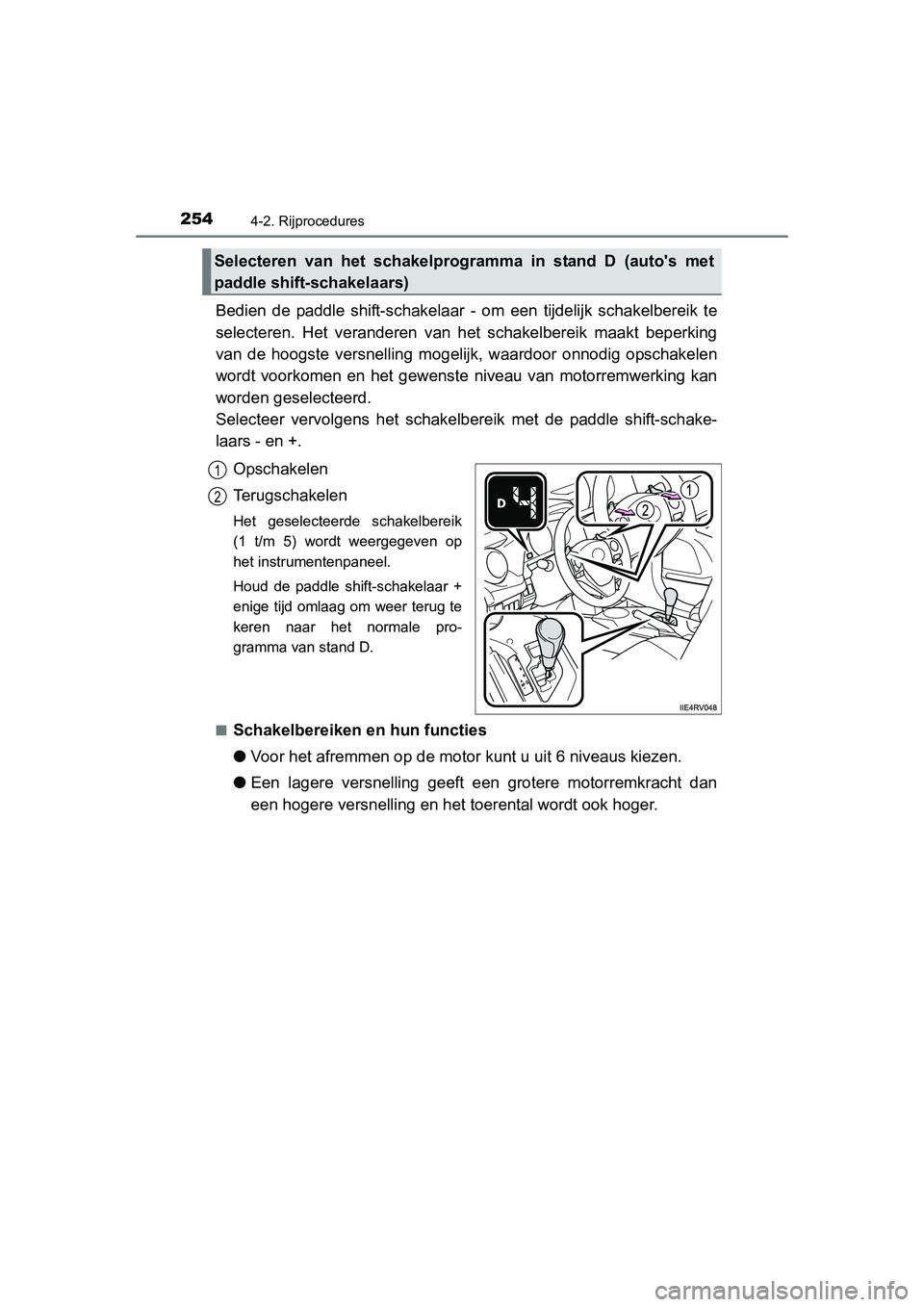 TOYOTA RAV4 2015 Instructieboekje (in Dutch) 2544-2. Rijprocedures
RAV4_OM_OM42A79E_(EE)
Bedien de paddle shift-schakelaar - om een tijdelijk schakelbereik te
selecteren. Het veranderen van het schakelbereik maakt beperking
van de hoogste versne TOYOTA RAV4 2015 Instructieboekje (in Dutch) 2544-2. Rijprocedures
RAV4_OM_OM42A79E_(EE)
Bedien de paddle shift-schakelaar - om een tijdelijk schakelbereik te
selecteren. Het veranderen van het schakelbereik maakt beperking
van de hoogste versne