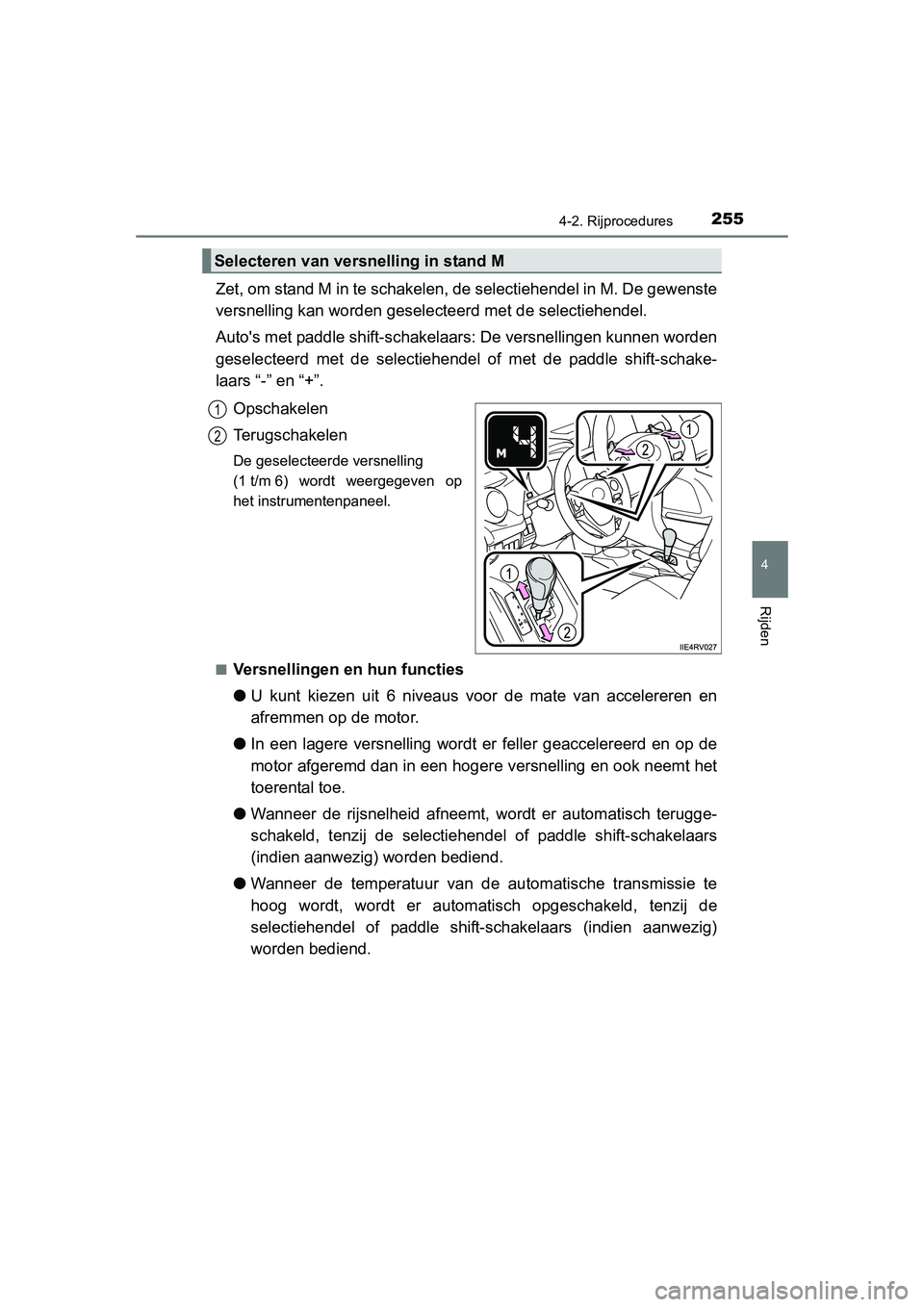 TOYOTA RAV4 2015 Instructieboekje (in Dutch) 2554-2. Rijprocedures
4
Rijden
RAV4_OM_OM42A79E_(EE)
Zet, om stand M in te schakelen, de selectiehendel in M. De gewenste
versnelling kan worden geselecteerd met de selectiehendel.
Autos met paddle s TOYOTA RAV4 2015 Instructieboekje (in Dutch) 2554-2. Rijprocedures
4
Rijden
RAV4_OM_OM42A79E_(EE)
Zet, om stand M in te schakelen, de selectiehendel in M. De gewenste
versnelling kan worden geselecteerd met de selectiehendel.
Autos met paddle s