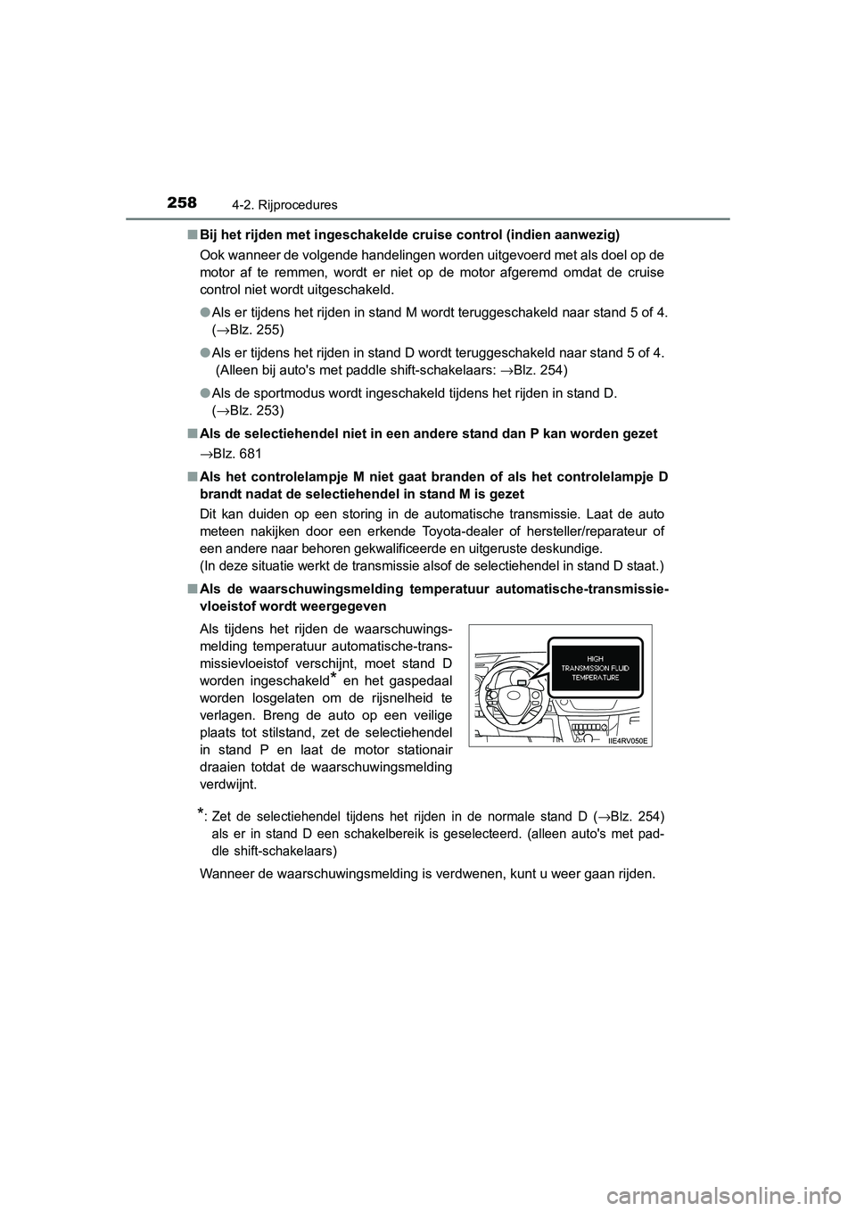 TOYOTA RAV4 2015 Instructieboekje (in Dutch) 2584-2. Rijprocedures
RAV4_OM_OM42A79E_(EE)■
Bij het rijden met ingeschakelde cruise control (indien aanwezig)
Ook wanneer de volgende handelingen worden uitgevoerd met als doel op de
motor af te r TOYOTA RAV4 2015 Instructieboekje (in Dutch) 2584-2. Rijprocedures
RAV4_OM_OM42A79E_(EE)■
Bij het rijden met ingeschakelde cruise control (indien aanwezig)
Ook wanneer de volgende handelingen worden uitgevoerd met als doel op de
motor af te r