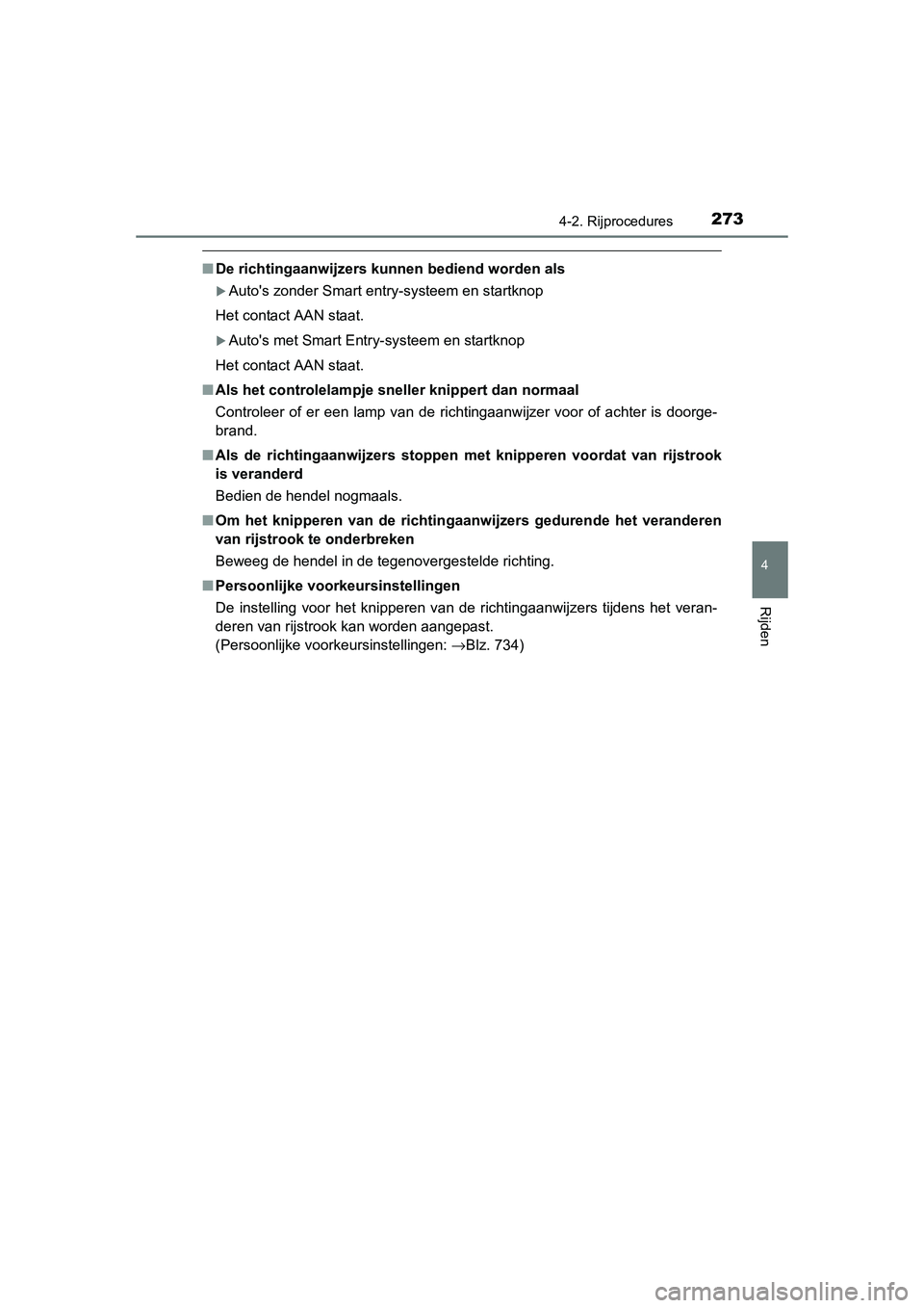 TOYOTA RAV4 2015  Instructieboekje (in Dutch) 2734-2. Rijprocedures
4
Rijden
RAV4_OM_OM42A79E_(EE)
■De richtingaanwijzers kunnen bediend worden als
Autos zonder Smart entry-systeem en startknop
Het contact AAN staat.
Autos met Smart Ent