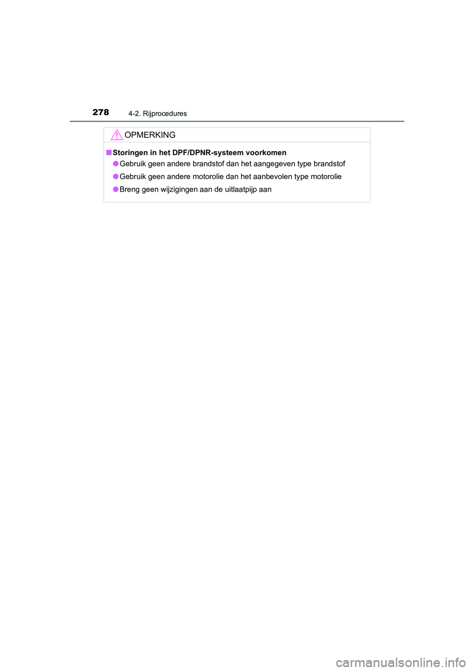 TOYOTA RAV4 2015  Instructieboekje (in Dutch) 2784-2. Rijprocedures
RAV4_OM_OM42A79E_(EE)
OPMERKING
■Storingen in het DPF/DPNR-systeem voorkomen
● Gebruik geen andere brandstof dan het aangegeven type brandstof
● Gebruik geen andere motorol