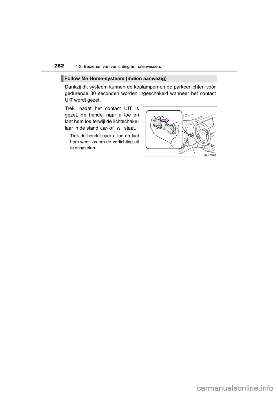TOYOTA RAV4 2015 Instructieboekje (in Dutch) 2824-3. Bedienen van verlichting en ruitenwissers
RAV4_OM_OM42A79E_(EE)
Dankzij dit systeem kunnen de koplampen en de parkeerlichten vóór
gedurende 30 seconden worden inge schakeld wanneer het conta TOYOTA RAV4 2015 Instructieboekje (in Dutch) 2824-3. Bedienen van verlichting en ruitenwissers
RAV4_OM_OM42A79E_(EE)
Dankzij dit systeem kunnen de koplampen en de parkeerlichten vóór
gedurende 30 seconden worden inge schakeld wanneer het conta