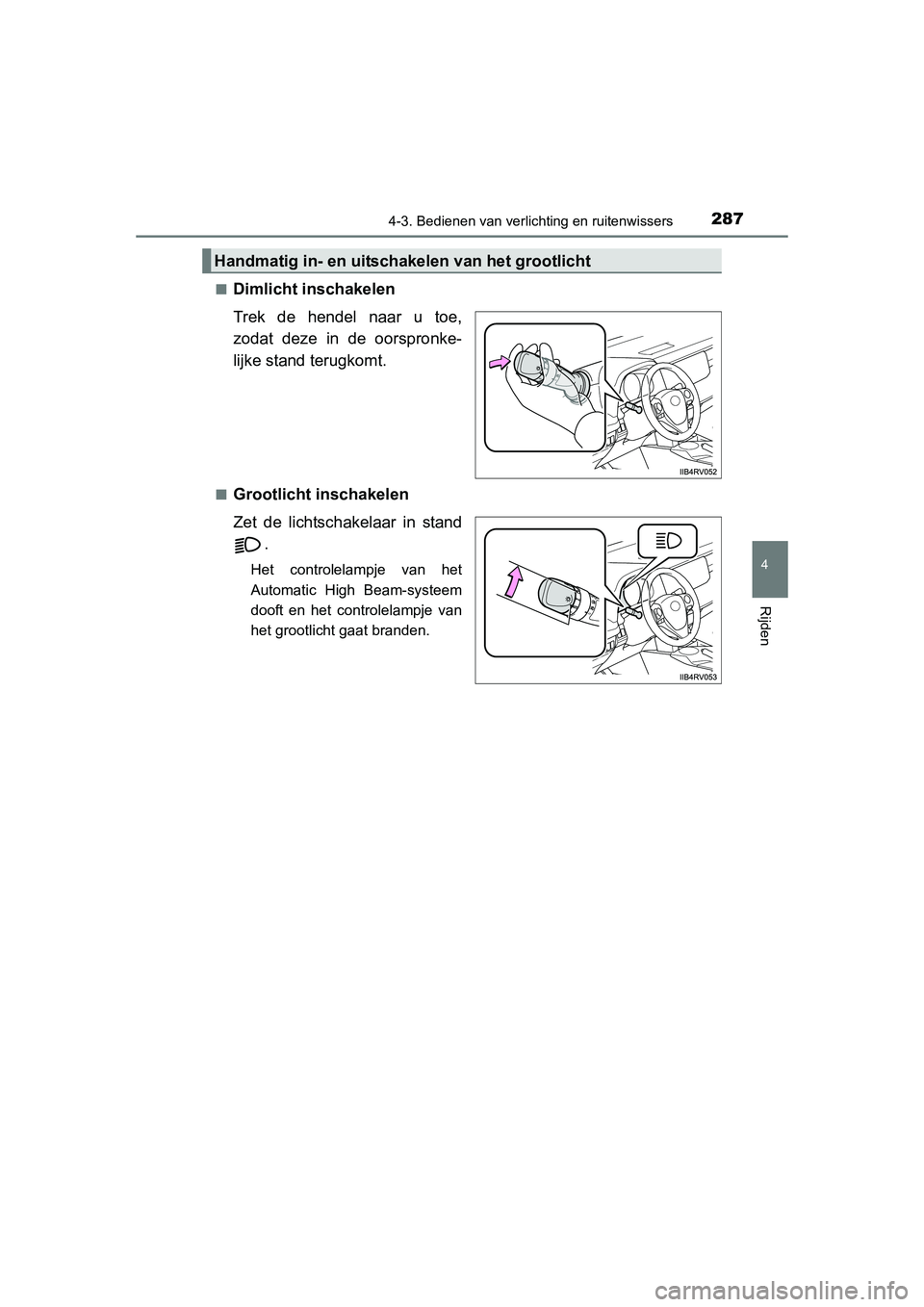 TOYOTA RAV4 2015 Instructieboekje (in Dutch) 2874-3. Bedienen van verlichting en ruitenwissers
4
Rijden
RAV4_OM_OM42A79E_(EE)■
Dimlicht inschakelen
Trek de hendel naar u toe,
zodat deze in de oorspronke-
lijke stand terugkomt.
■Grootlicht in TOYOTA RAV4 2015 Instructieboekje (in Dutch) 2874-3. Bedienen van verlichting en ruitenwissers
4
Rijden
RAV4_OM_OM42A79E_(EE)■
Dimlicht inschakelen
Trek de hendel naar u toe,
zodat deze in de oorspronke-
lijke stand terugkomt.
■Grootlicht in