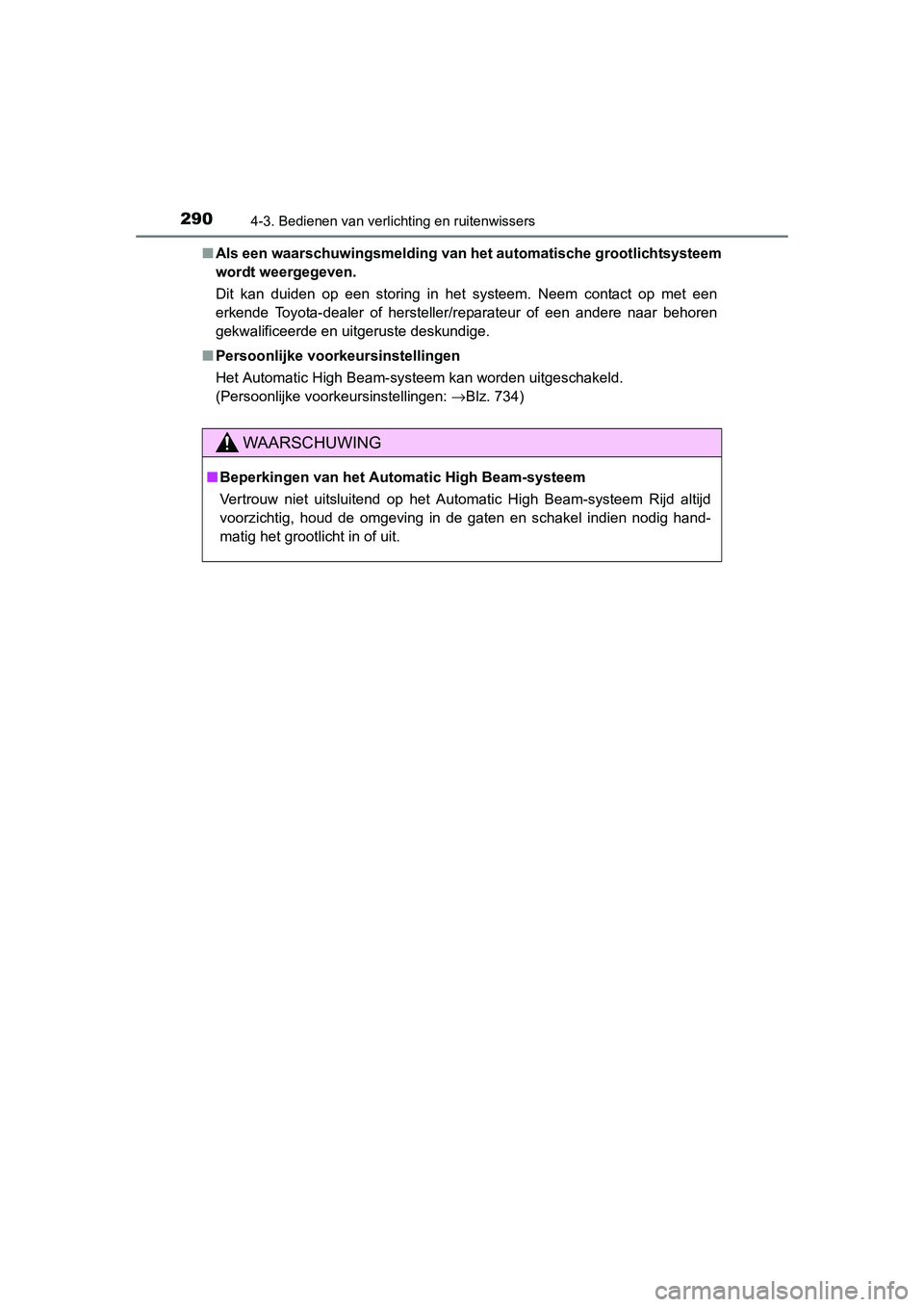 TOYOTA RAV4 2015 Instructieboekje (in Dutch) 2904-3. Bedienen van verlichting en ruitenwissers
RAV4_OM_OM42A79E_(EE)■
Als een waarschuwingsmelding van het automatische grootlichtsysteem
wordt weergegeven.
Dit kan duiden op een storing in het TOYOTA RAV4 2015 Instructieboekje (in Dutch) 2904-3. Bedienen van verlichting en ruitenwissers
RAV4_OM_OM42A79E_(EE)■
Als een waarschuwingsmelding van het automatische grootlichtsysteem
wordt weergegeven.
Dit kan duiden op een storing in het