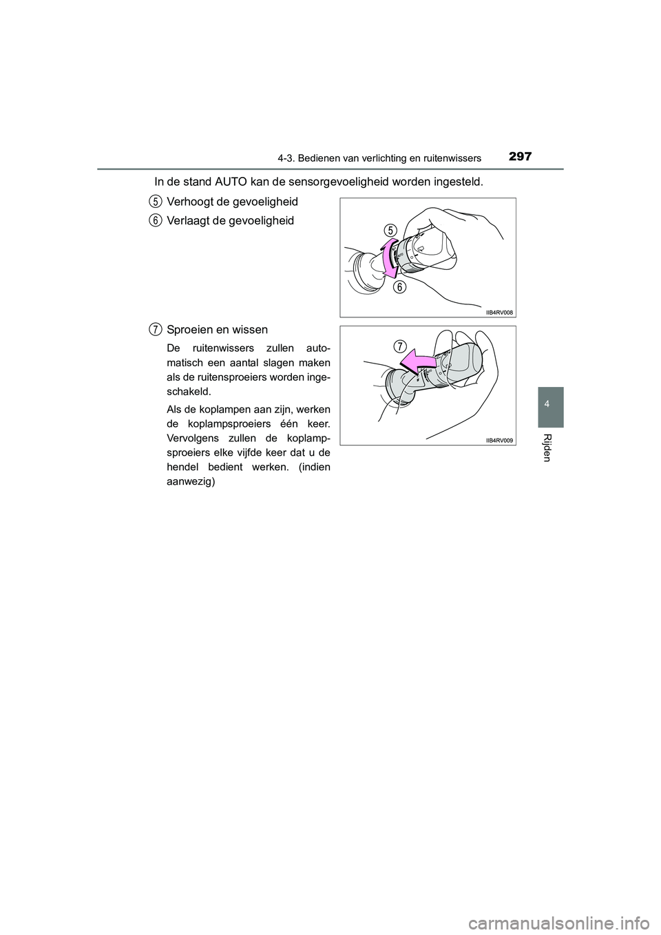 TOYOTA RAV4 2015 Instructieboekje (in Dutch) 2974-3. Bedienen van verlichting en ruitenwissers
4
Rijden
RAV4_OM_OM42A79E_(EE)
In de stand AUTO kan de sensorgevoeligheid worden ingesteld.Verhoogt de gevoeligheid
Verlaagt de gevoeligheid
Sproeien TOYOTA RAV4 2015 Instructieboekje (in Dutch) 2974-3. Bedienen van verlichting en ruitenwissers
4
Rijden
RAV4_OM_OM42A79E_(EE)
In de stand AUTO kan de sensorgevoeligheid worden ingesteld.Verhoogt de gevoeligheid
Verlaagt de gevoeligheid
Sproeien