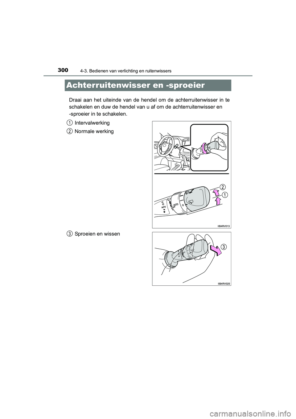 TOYOTA RAV4 2015 Instructieboekje (in Dutch) 3004-3. Bedienen van verlichting en ruitenwissers
RAV4_OM_OM42A79E_(EE)
Achterruitenwisser en -sproeier
Draai aan het uiteinde van de hendel om de achterruitenwisser in te
schakelen en duw de hendel v TOYOTA RAV4 2015 Instructieboekje (in Dutch) 3004-3. Bedienen van verlichting en ruitenwissers
RAV4_OM_OM42A79E_(EE)
Achterruitenwisser en -sproeier
Draai aan het uiteinde van de hendel om de achterruitenwisser in te
schakelen en duw de hendel v