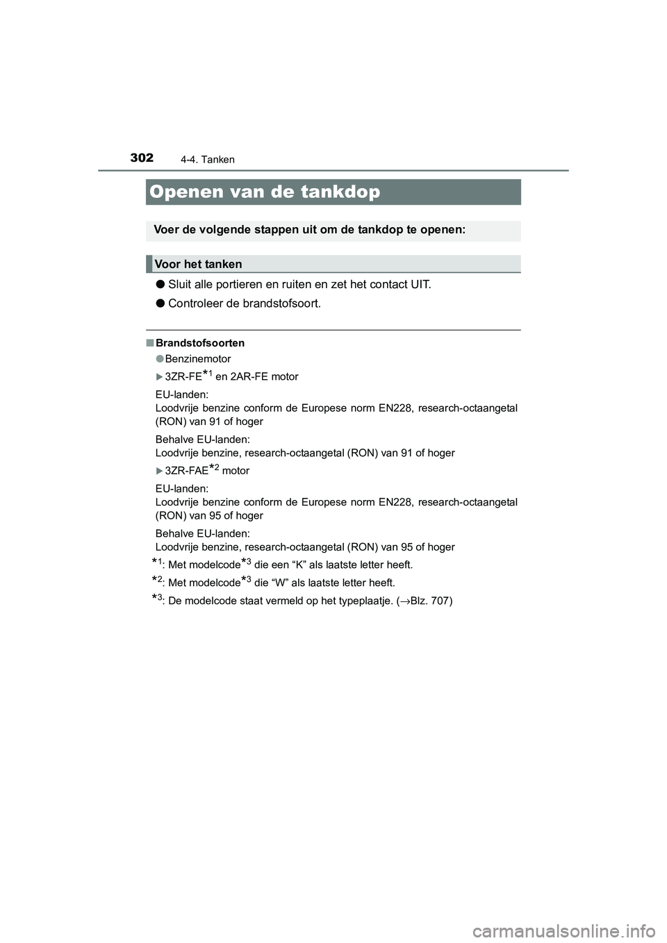 TOYOTA RAV4 2015  Instructieboekje (in Dutch) 3024-4. Tanken
RAV4_OM_OM42A79E_(EE)
Openen van de tankdop
●Sluit alle portieren en ruiten en zet het contact UIT.
● Controleer de brandstofsoort.
■Brandstofsoorten
●Benzinemotor
3ZR-FE*1 e