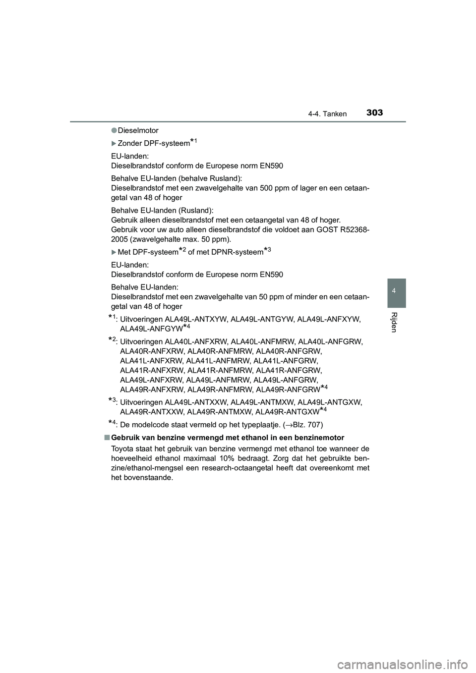 TOYOTA RAV4 2015  Instructieboekje (in Dutch) 3034-4. Tanken
4
Rijden
RAV4_OM_OM42A79E_(EE)●
Dieselmotor
Zonder DPF-systeem*1
EU-landen:
Dieselbrandstof conform de Europese norm EN590
Behalve EU-landen (behalve Rusland):
Dieselbrandstof met 