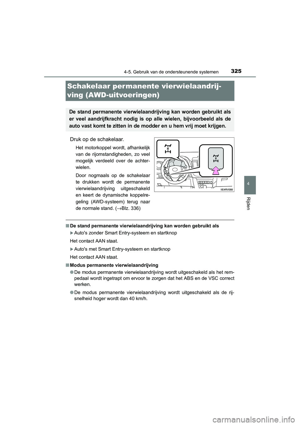 TOYOTA RAV4 2015 Instructieboekje (in Dutch) 325
4
4-5. Gebruik van de ondersteunende systemen
Rijden
RAV4_OM_OM42A79E_(EE)
Schakelaar permanente vierwielaandrij-
ving (AWD-uitvoeringen)
Druk op de schakelaar.
Het motorkoppel wordt, afhankelijk
TOYOTA RAV4 2015 Instructieboekje (in Dutch) 325
4
4-5. Gebruik van de ondersteunende systemen
Rijden
RAV4_OM_OM42A79E_(EE)
Schakelaar permanente vierwielaandrij-
ving (AWD-uitvoeringen)
Druk op de schakelaar.
Het motorkoppel wordt, afhankelijk