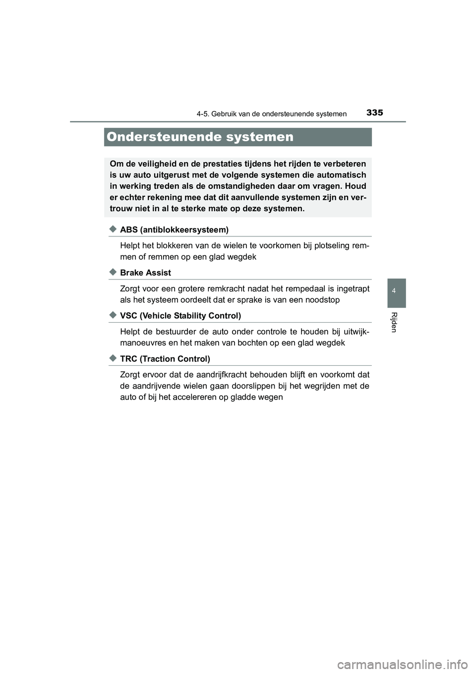 TOYOTA RAV4 2015  Instructieboekje (in Dutch) 335
4
4-5. Gebruik van de ondersteunende systemen
Rijden
RAV4_OM_OM42A79E_(EE)
Ondersteunende systemen
◆ABS (antiblokkeersysteem)
Helpt het blokkeren van de wielen te voorkomen bij plotseling rem-
m