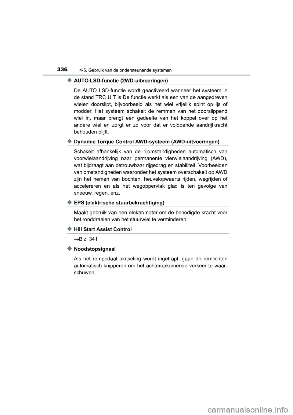 TOYOTA RAV4 2015  Instructieboekje (in Dutch) 3364-5. Gebruik van de ondersteunende systemen
RAV4_OM_OM42A79E_(EE)
◆AUTO LSD-functie (2WD-uitvoeringen)
De AUTO LSD-functie wordt geactiveerd wanneer het systeem in
de stand TRC UIT is De functie 