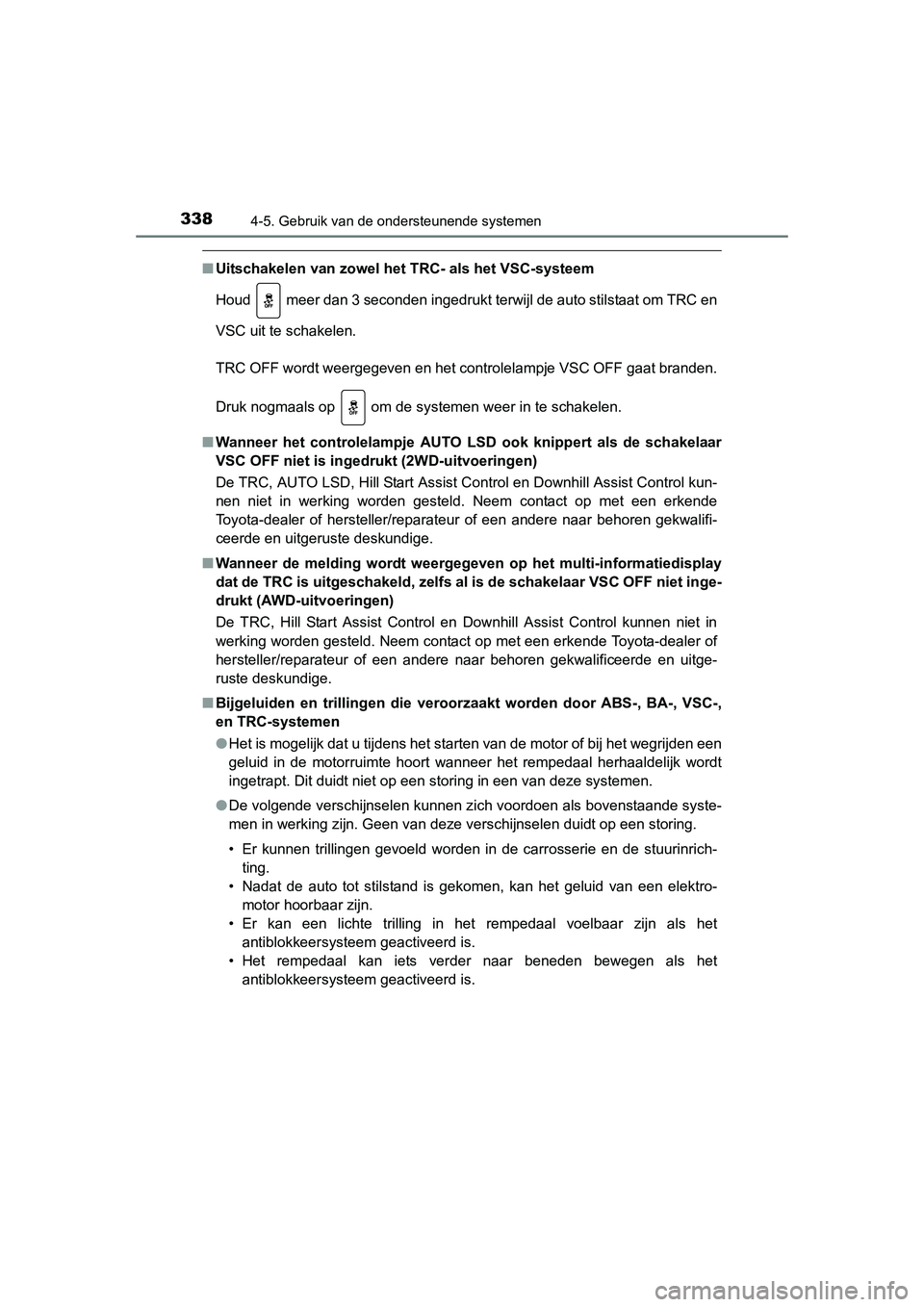 TOYOTA RAV4 2015  Instructieboekje (in Dutch) 3384-5. Gebruik van de ondersteunende systemen
RAV4_OM_OM42A79E_(EE)
■Uitschakelen van zowel het TRC- als het VSC-systeem
Houd   meer dan 3 seconden ingedrukt terwijl de auto stilstaat om TRC en
VSC