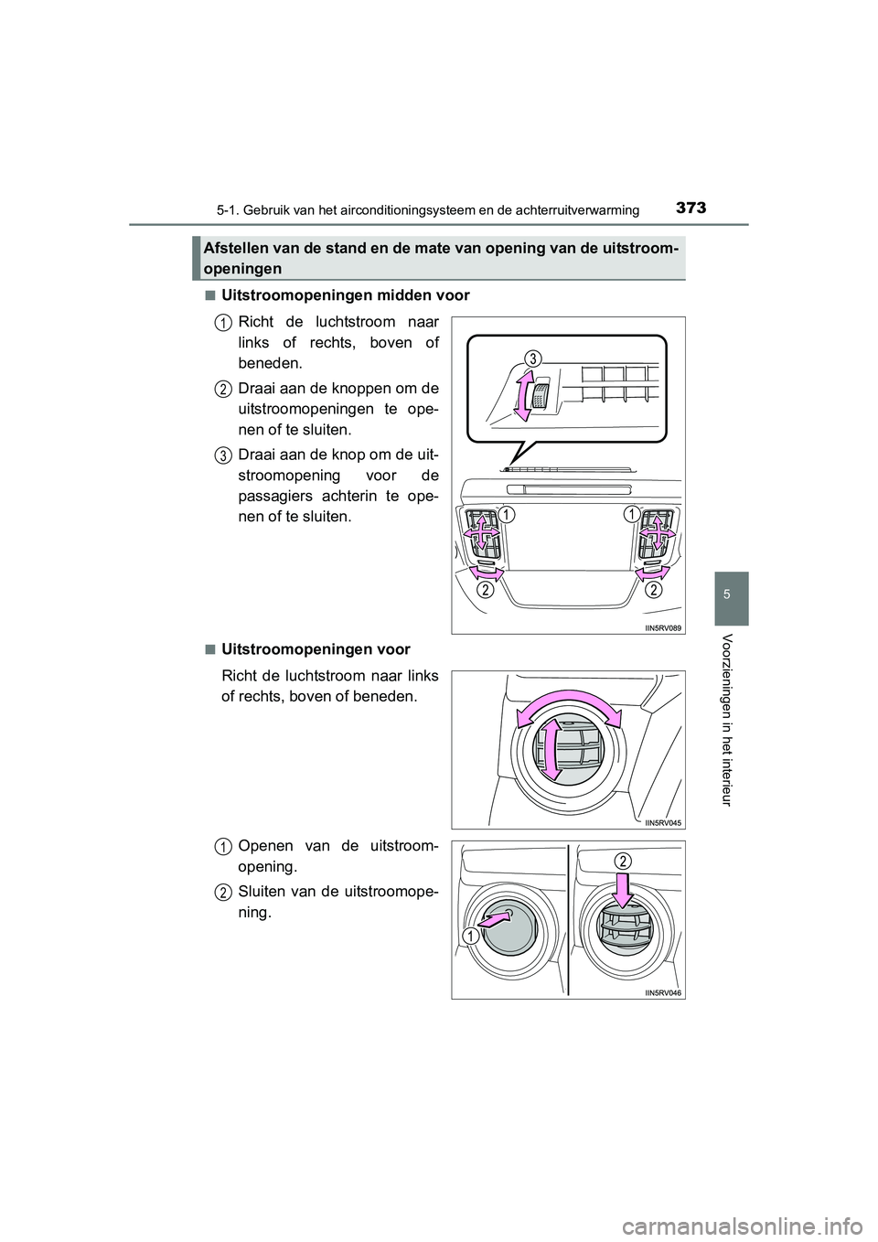 TOYOTA RAV4 2015 Instructieboekje (in Dutch) 3735-1. Gebruik van het airconditioningsysteem en de achterruitverwarming
5
Voorzieningen in het interieur
RAV4_OM_OM42A79E_(EE)■
Uitstroomopeningen midden voor
Richt de luchtstroom naar
links of re TOYOTA RAV4 2015 Instructieboekje (in Dutch) 3735-1. Gebruik van het airconditioningsysteem en de achterruitverwarming
5
Voorzieningen in het interieur
RAV4_OM_OM42A79E_(EE)■
Uitstroomopeningen midden voor
Richt de luchtstroom naar
links of re