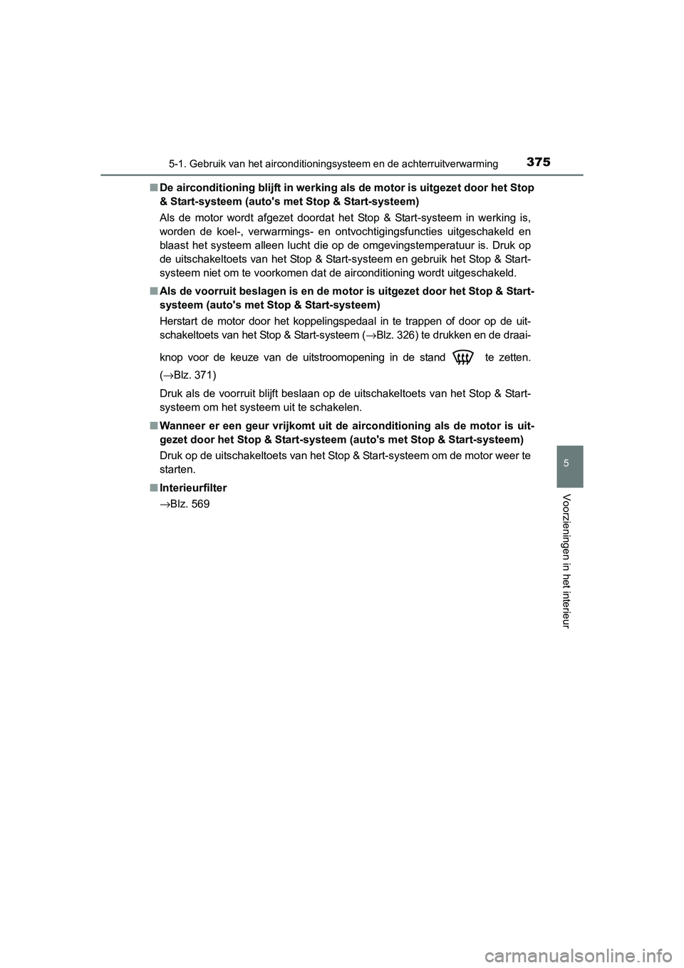 TOYOTA RAV4 2015 Instructieboekje (in Dutch) 3755-1. Gebruik van het airconditioningsysteem en de achterruitverwarming
5
Voorzieningen in het interieur
RAV4_OM_OM42A79E_(EE)■
De airconditioning blijft in werking als de motor is uitgezet door h TOYOTA RAV4 2015 Instructieboekje (in Dutch) 3755-1. Gebruik van het airconditioningsysteem en de achterruitverwarming
5
Voorzieningen in het interieur
RAV4_OM_OM42A79E_(EE)■
De airconditioning blijft in werking als de motor is uitgezet door h
