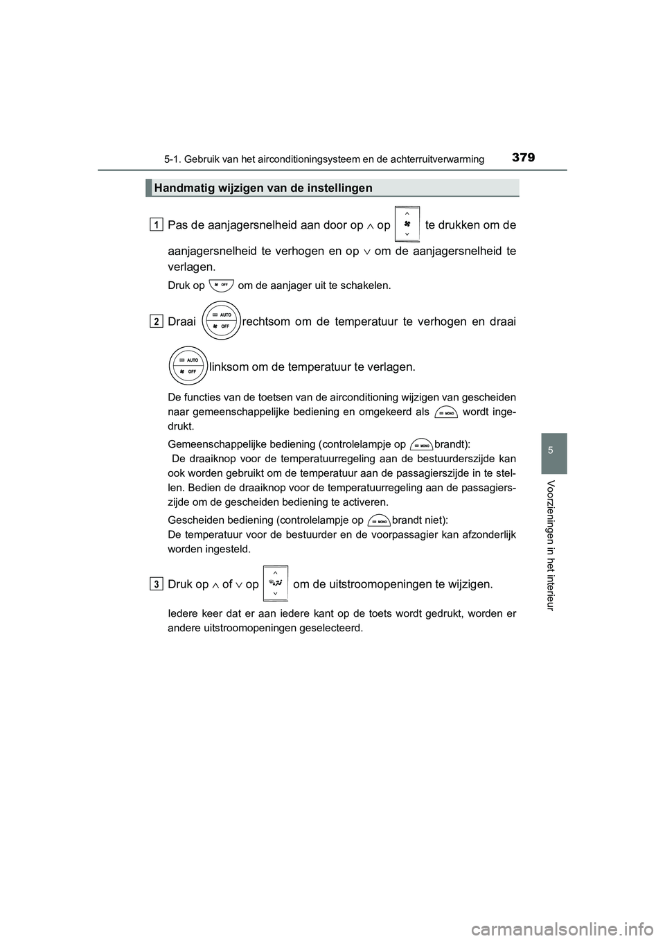 TOYOTA RAV4 2015 Instructieboekje (in Dutch) 3795-1. Gebruik van het airconditioningsysteem en de achterruitverwarming
5
Voorzieningen in het interieur
RAV4_OM_OM42A79E_(EE)
Pas de aanjagersnelheid aan door op ∧ op te drukken om de
aanjagers TOYOTA RAV4 2015 Instructieboekje (in Dutch) 3795-1. Gebruik van het airconditioningsysteem en de achterruitverwarming
5
Voorzieningen in het interieur
RAV4_OM_OM42A79E_(EE)
Pas de aanjagersnelheid aan door op ∧ op te drukken om de
aanjagers