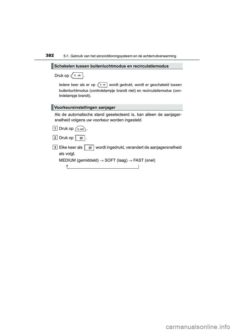 TOYOTA RAV4 2015 Instructieboekje (in Dutch) 3825-1. Gebruik van het airconditioningsysteem en de achterruitverwarming
RAV4_OM_OM42A79E_(EE)
Druk op .
Iedere keer als er op wordt gedrukt, wordt er geschakeld tussen
buitenluchtmodus (controlel TOYOTA RAV4 2015 Instructieboekje (in Dutch) 3825-1. Gebruik van het airconditioningsysteem en de achterruitverwarming
RAV4_OM_OM42A79E_(EE)
Druk op .
Iedere keer als er op wordt gedrukt, wordt er geschakeld tussen
buitenluchtmodus (controlel