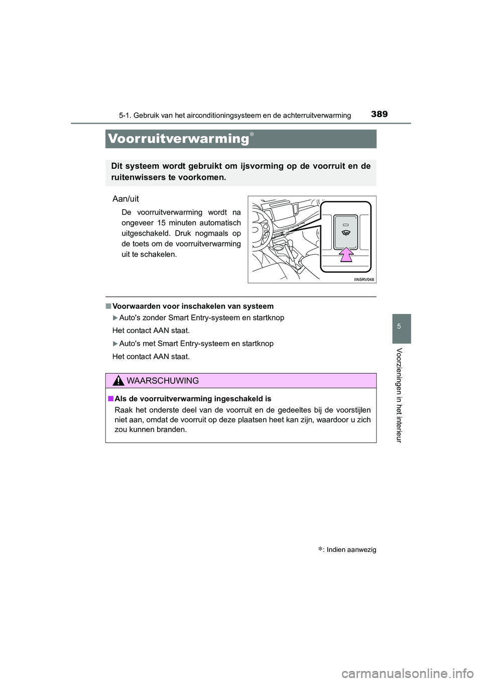 TOYOTA RAV4 2015 Instructieboekje (in Dutch) 389
5
5-1. Gebruik van het airconditioningsysteem en de achterruitverwarming
Voorzieningen in het interieur
RAV4_OM_OM42A79E_(EE)
Voorruitverwar ming∗
Aan/uit
De voorruitverwarming wordt na
ongeveer TOYOTA RAV4 2015 Instructieboekje (in Dutch) 389
5
5-1. Gebruik van het airconditioningsysteem en de achterruitverwarming
Voorzieningen in het interieur
RAV4_OM_OM42A79E_(EE)
Voorruitverwar ming∗
Aan/uit
De voorruitverwarming wordt na
ongeveer