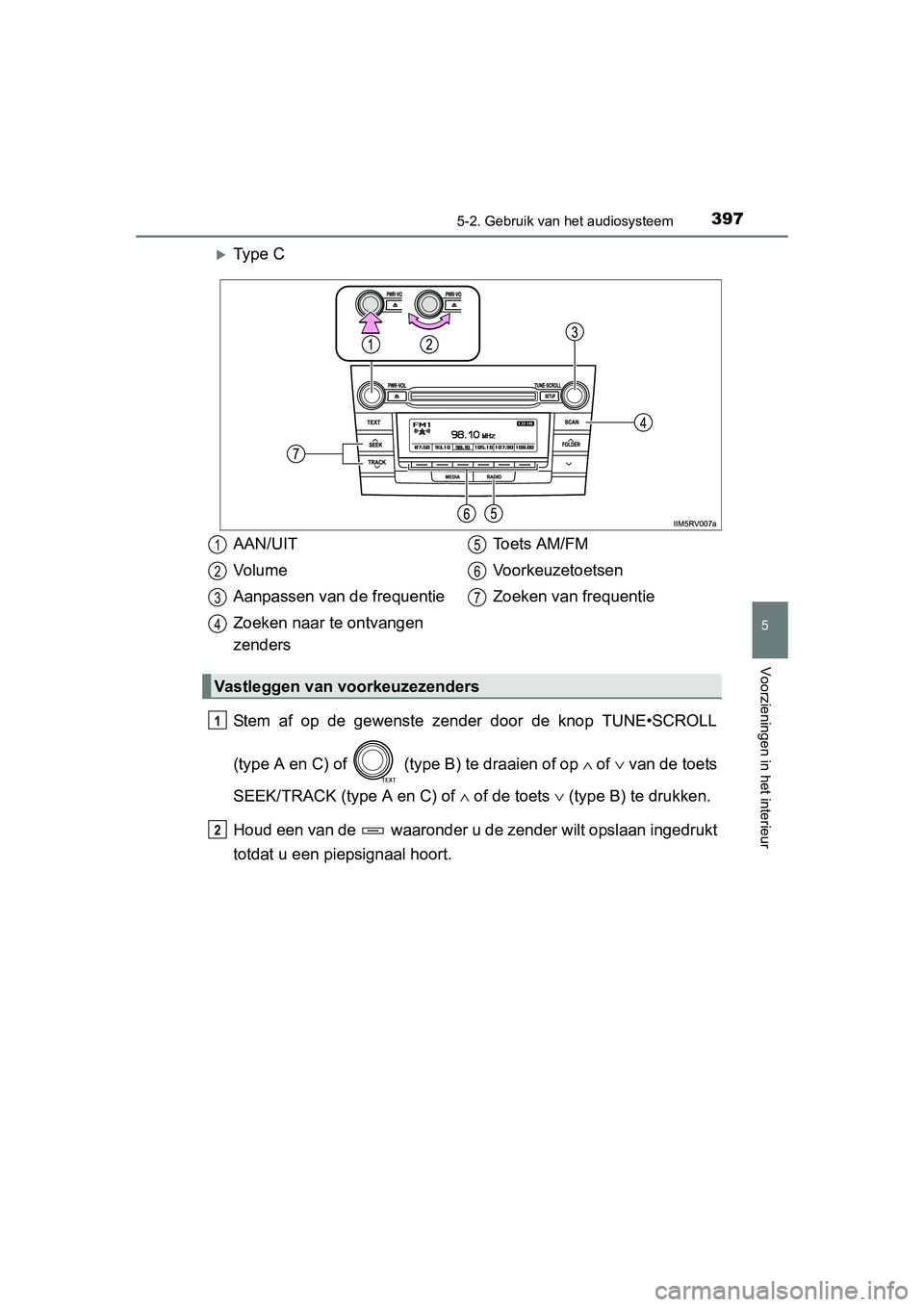 TOYOTA RAV4 2015 Instructieboekje (in Dutch) 3975-2. Gebruik van het audiosysteem
5
Voorzieningen in het interieur
RAV4_OM_OM42A79E_(EE)
Ty p e C
Stem af op de gewenste zender door de knop TUNE•SCROLL
(type A en C) of (type B) te draaien TOYOTA RAV4 2015 Instructieboekje (in Dutch) 3975-2. Gebruik van het audiosysteem
5
Voorzieningen in het interieur
RAV4_OM_OM42A79E_(EE)
Ty p e C
Stem af op de gewenste zender door de knop TUNE•SCROLL
(type A en C) of (type B) te draaien