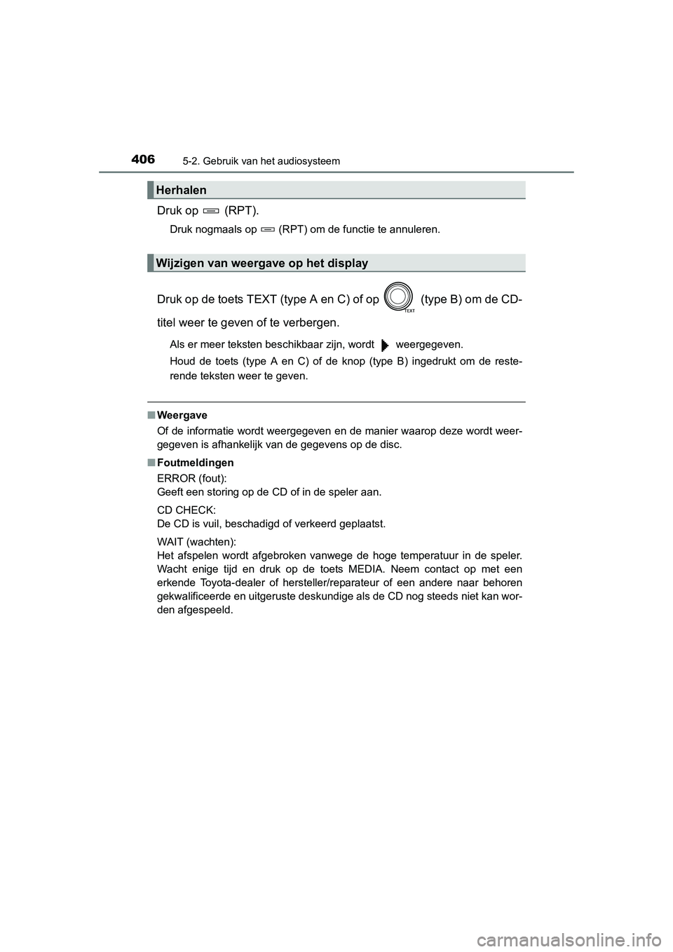 TOYOTA RAV4 2015 Instructieboekje (in Dutch) 4065-2. Gebruik van het audiosysteem
RAV4_OM_OM42A79E_(EE)
Druk op (RPT).
Druk nogmaals op (RPT) om de functie te annuleren.
Druk op de toets TEXT (type A en C) of op (type B) om de CD-
titel w TOYOTA RAV4 2015 Instructieboekje (in Dutch) 4065-2. Gebruik van het audiosysteem
RAV4_OM_OM42A79E_(EE)
Druk op (RPT).
Druk nogmaals op (RPT) om de functie te annuleren.
Druk op de toets TEXT (type A en C) of op (type B) om de CD-
titel w