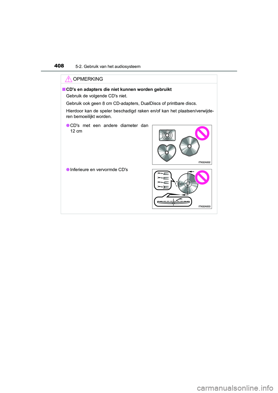 TOYOTA RAV4 2015 Instructieboekje (in Dutch) 4085-2. Gebruik van het audiosysteem
RAV4_OM_OM42A79E_(EE)
OPMERKING
■CDs en adapters die niet kunnen worden gebruikt
Gebruik de volgende CDs niet.
Gebruik ook geen 8 cm CD-adapters, DualDiscs of TOYOTA RAV4 2015 Instructieboekje (in Dutch) 4085-2. Gebruik van het audiosysteem
RAV4_OM_OM42A79E_(EE)
OPMERKING
■CDs en adapters die niet kunnen worden gebruikt
Gebruik de volgende CDs niet.
Gebruik ook geen 8 cm CD-adapters, DualDiscs of