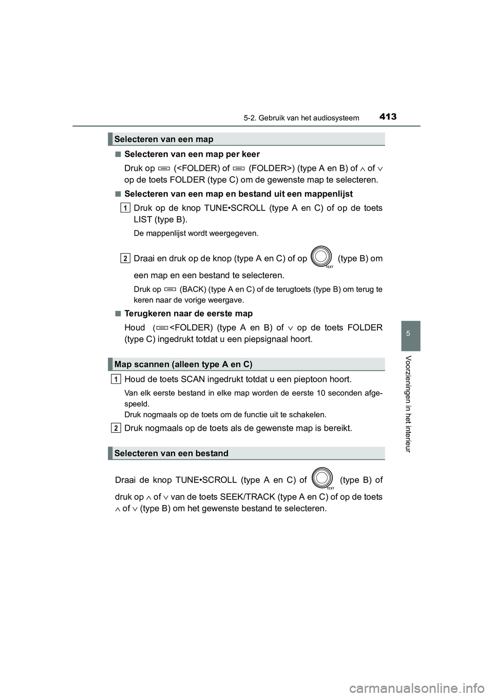 TOYOTA RAV4 2015  Instructieboekje (in Dutch) 4135-2. Gebruik van het audiosysteem
5
Voorzieningen in het interieur
RAV4_OM_OM42A79E_(EE)■
Selecteren van een map per keer
Druk op   (<FOLDER) of   (FOLDER>) (type A en B) of 
∧ of  ∨
op de to