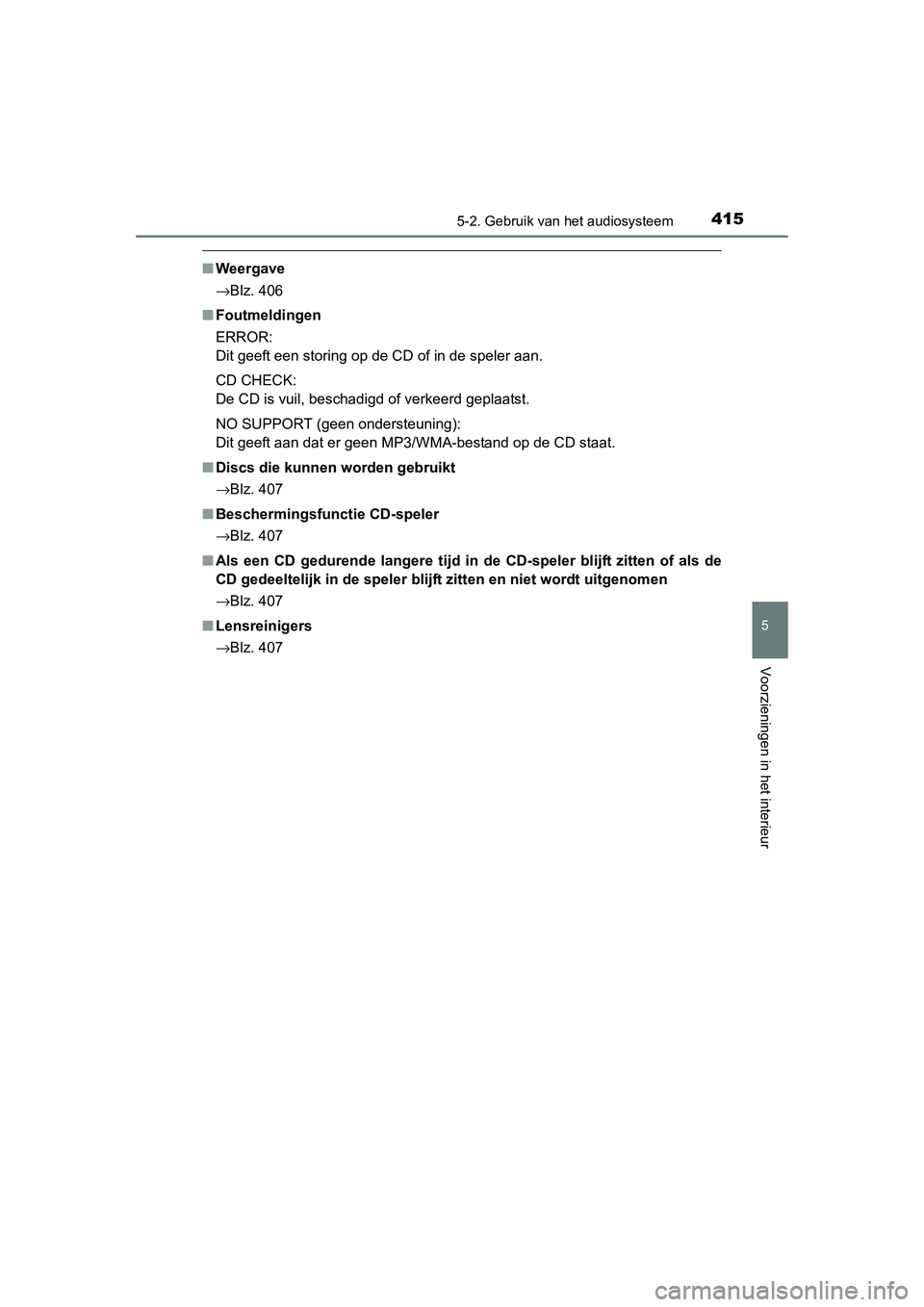 TOYOTA RAV4 2015  Instructieboekje (in Dutch) 4155-2. Gebruik van het audiosysteem
5
Voorzieningen in het interieur
RAV4_OM_OM42A79E_(EE)
■Weergave
→Blz. 406
■ Foutmeldingen
ERROR:
Dit geeft een storing op de CD of in de speler aan.
CD CHEC