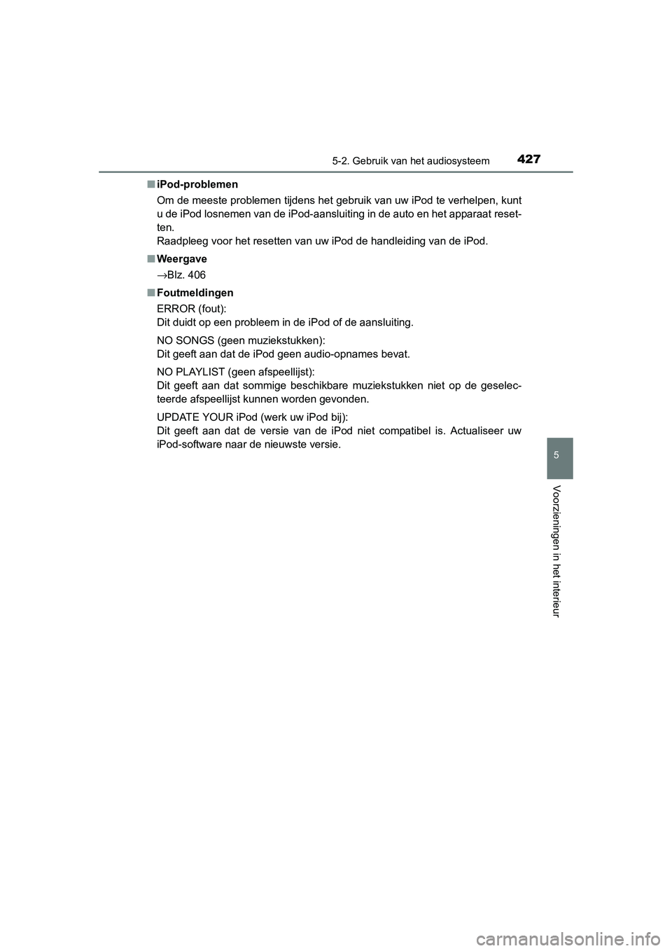 TOYOTA RAV4 2015 Instructieboekje (in Dutch) 4275-2. Gebruik van het audiosysteem
5
Voorzieningen in het interieur
RAV4_OM_OM42A79E_(EE)■
iPod-problemen
Om de meeste problemen tijdens het gebruik van uw iPod te verhelpen, kunt
u de iPod losnem TOYOTA RAV4 2015 Instructieboekje (in Dutch) 4275-2. Gebruik van het audiosysteem
5
Voorzieningen in het interieur
RAV4_OM_OM42A79E_(EE)■
iPod-problemen
Om de meeste problemen tijdens het gebruik van uw iPod te verhelpen, kunt
u de iPod losnem