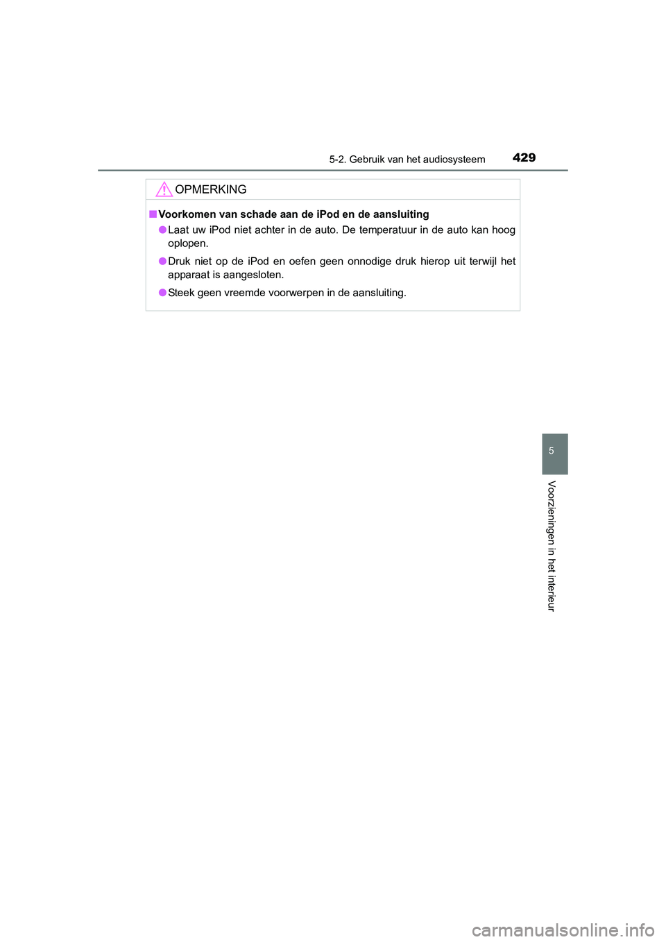 TOYOTA RAV4 2015 Instructieboekje (in Dutch) 4295-2. Gebruik van het audiosysteem
5
Voorzieningen in het interieur
RAV4_OM_OM42A79E_(EE)
OPMERKING
■Voorkomen van schade aan de iPod en de aansluiting
● Laat uw iPod niet achter in de auto. De TOYOTA RAV4 2015 Instructieboekje (in Dutch) 4295-2. Gebruik van het audiosysteem
5
Voorzieningen in het interieur
RAV4_OM_OM42A79E_(EE)
OPMERKING
■Voorkomen van schade aan de iPod en de aansluiting
● Laat uw iPod niet achter in de auto. De