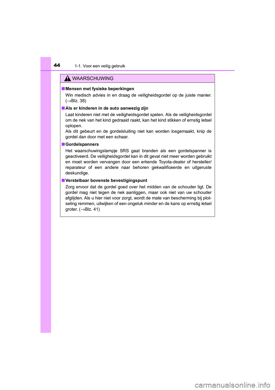TOYOTA RAV4 2015 Instructieboekje (in Dutch) 441-1. Voor een veilig gebruik
RAV4_OM_OM42A79E_(EE)
WAARSCHUWING
■Mensen met fysieke beperkingen
Win medisch advies in en draag de veiligheidsgordel op de juiste manier.
(→Blz. 38)
■ Als er kin TOYOTA RAV4 2015 Instructieboekje (in Dutch) 441-1. Voor een veilig gebruik
RAV4_OM_OM42A79E_(EE)
WAARSCHUWING
■Mensen met fysieke beperkingen
Win medisch advies in en draag de veiligheidsgordel op de juiste manier.
(→Blz. 38)
■ Als er kin