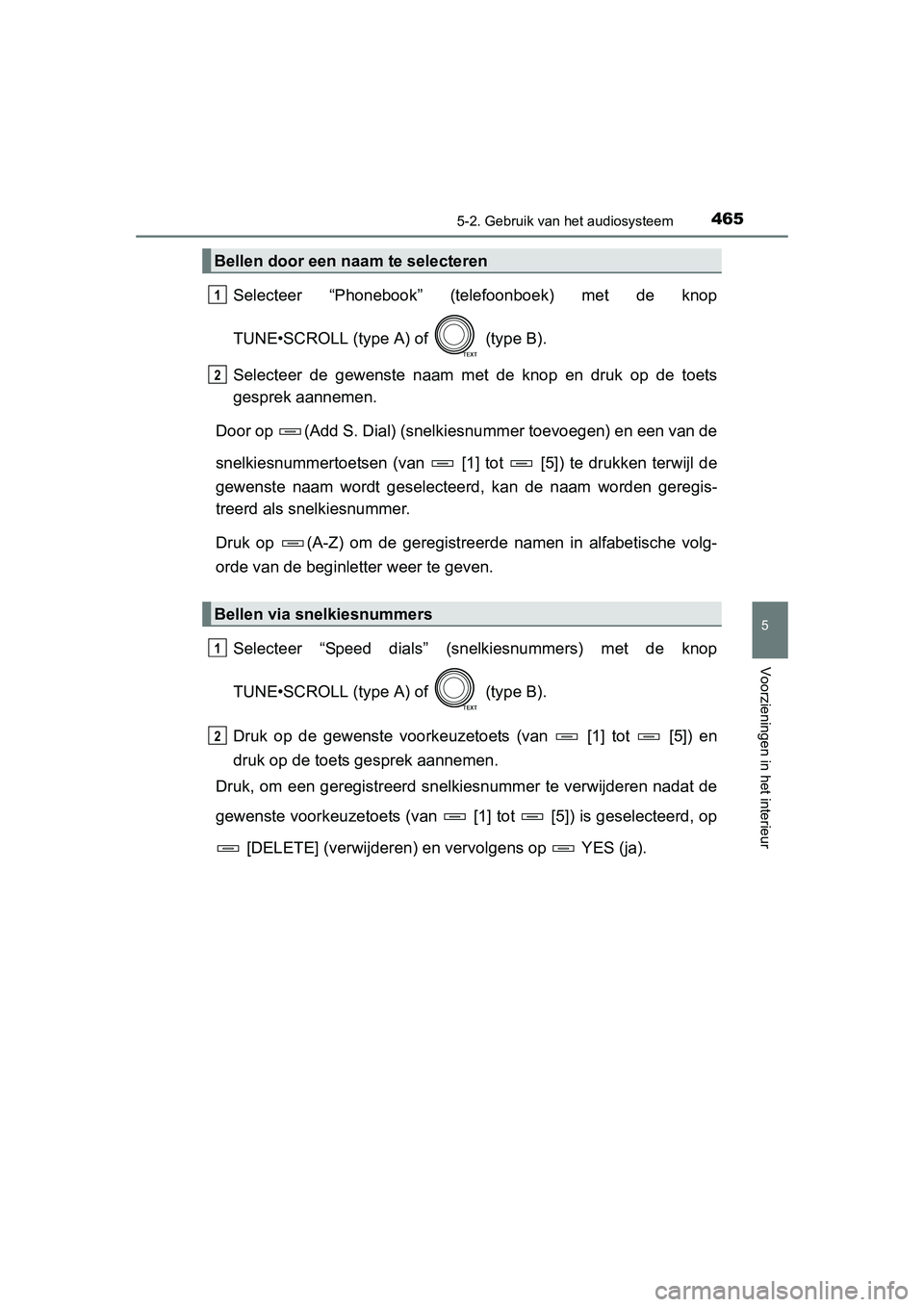 TOYOTA RAV4 2015 Instructieboekje (in Dutch) 4655-2. Gebruik van het audiosysteem
5
Voorzieningen in het interieur
RAV4_OM_OM42A79E_(EE)
Selecteer “Phonebook” (telefoonboek) met de knop
TUNE•SCROLL (type A) of (type B).
Selecteer de gewe TOYOTA RAV4 2015 Instructieboekje (in Dutch) 4655-2. Gebruik van het audiosysteem
5
Voorzieningen in het interieur
RAV4_OM_OM42A79E_(EE)
Selecteer “Phonebook” (telefoonboek) met de knop
TUNE•SCROLL (type A) of (type B).
Selecteer de gewe