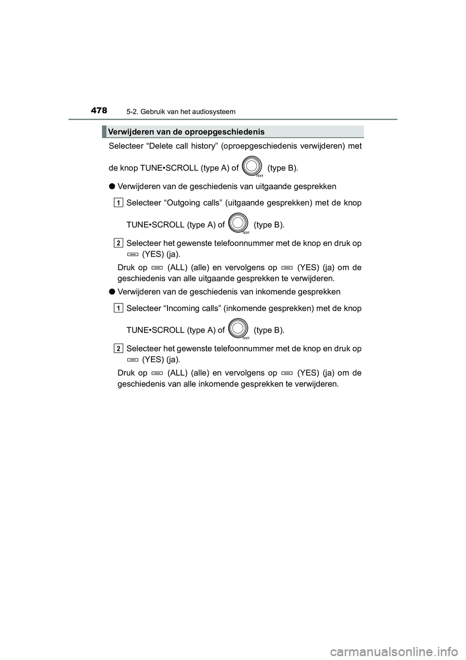 TOYOTA RAV4 2015 Instructieboekje (in Dutch) 4785-2. Gebruik van het audiosysteem
RAV4_OM_OM42A79E_(EE)
Selecteer “Delete call history” (oproepgeschiedenis verwijderen) met
de knop TUNE•SCROLL (type A) of (type B).
●Verwijderen van de TOYOTA RAV4 2015 Instructieboekje (in Dutch) 4785-2. Gebruik van het audiosysteem
RAV4_OM_OM42A79E_(EE)
Selecteer “Delete call history” (oproepgeschiedenis verwijderen) met
de knop TUNE•SCROLL (type A) of (type B).
●Verwijderen van de