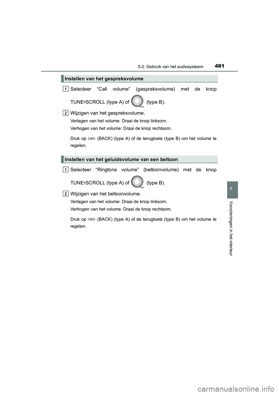 TOYOTA RAV4 2015 Instructieboekje (in Dutch) 4815-2. Gebruik van het audiosysteem
5
Voorzieningen in het interieur
RAV4_OM_OM42A79E_(EE)
Selecteer “Call volume” (gespreksvolume) met de knop
TUNE•SCROLL (type A) of (type B).
Wijzigen van TOYOTA RAV4 2015 Instructieboekje (in Dutch) 4815-2. Gebruik van het audiosysteem
5
Voorzieningen in het interieur
RAV4_OM_OM42A79E_(EE)
Selecteer “Call volume” (gespreksvolume) met de knop
TUNE•SCROLL (type A) of (type B).
Wijzigen van