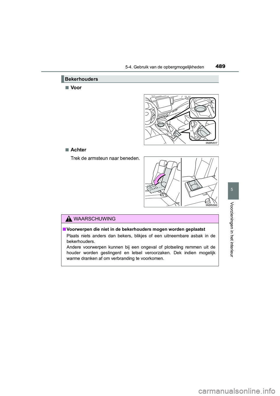 TOYOTA RAV4 2015 Instructieboekje (in Dutch) 4895-4. Gebruik van de opbergmogelijkheden
5
Voorzieningen in het interieur
RAV4_OM_OM42A79E_(EE)■
Voor
■Achter
Trek de armsteun naar beneden.
Bekerhouders
WAARSCHUWING
■
Voorwerpen die niet in TOYOTA RAV4 2015 Instructieboekje (in Dutch) 4895-4. Gebruik van de opbergmogelijkheden
5
Voorzieningen in het interieur
RAV4_OM_OM42A79E_(EE)■
Voor
■Achter
Trek de armsteun naar beneden.
Bekerhouders
WAARSCHUWING
■
Voorwerpen die niet in