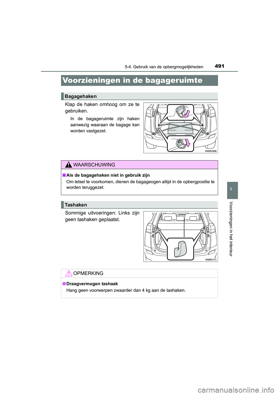 TOYOTA RAV4 2015  Instructieboekje (in Dutch) 491
5
5-4. Gebruik van de opbergmogelijkheden
Voorzieningen in het interieur
RAV4_OM_OM42A79E_(EE)
Voorzieningen in de bagageruimte
Klap de haken omhoog om ze te
gebruiken.
In de bagageruimte zijn hak
