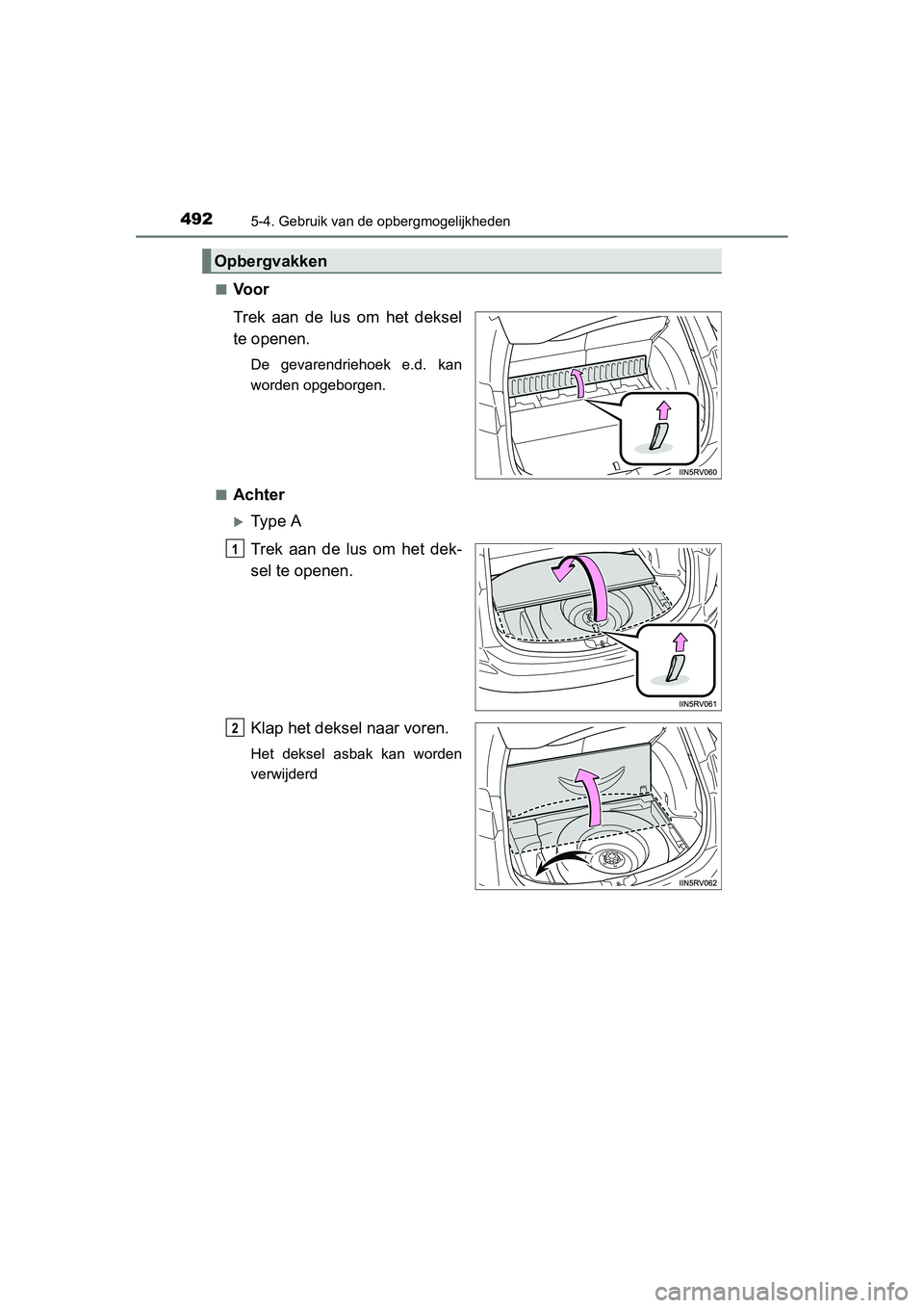 TOYOTA RAV4 2015  Instructieboekje (in Dutch) 492
RAV4_OM_OM42A79E_(EE)
5-4. Gebruik van de opbergmogelijkheden
■Voor
Trek aan de lus om het deksel
te openen.
De gevarendriehoek e.d. kan
worden opgeborgen.
■
Achter
Type A
Trek aan de lus o