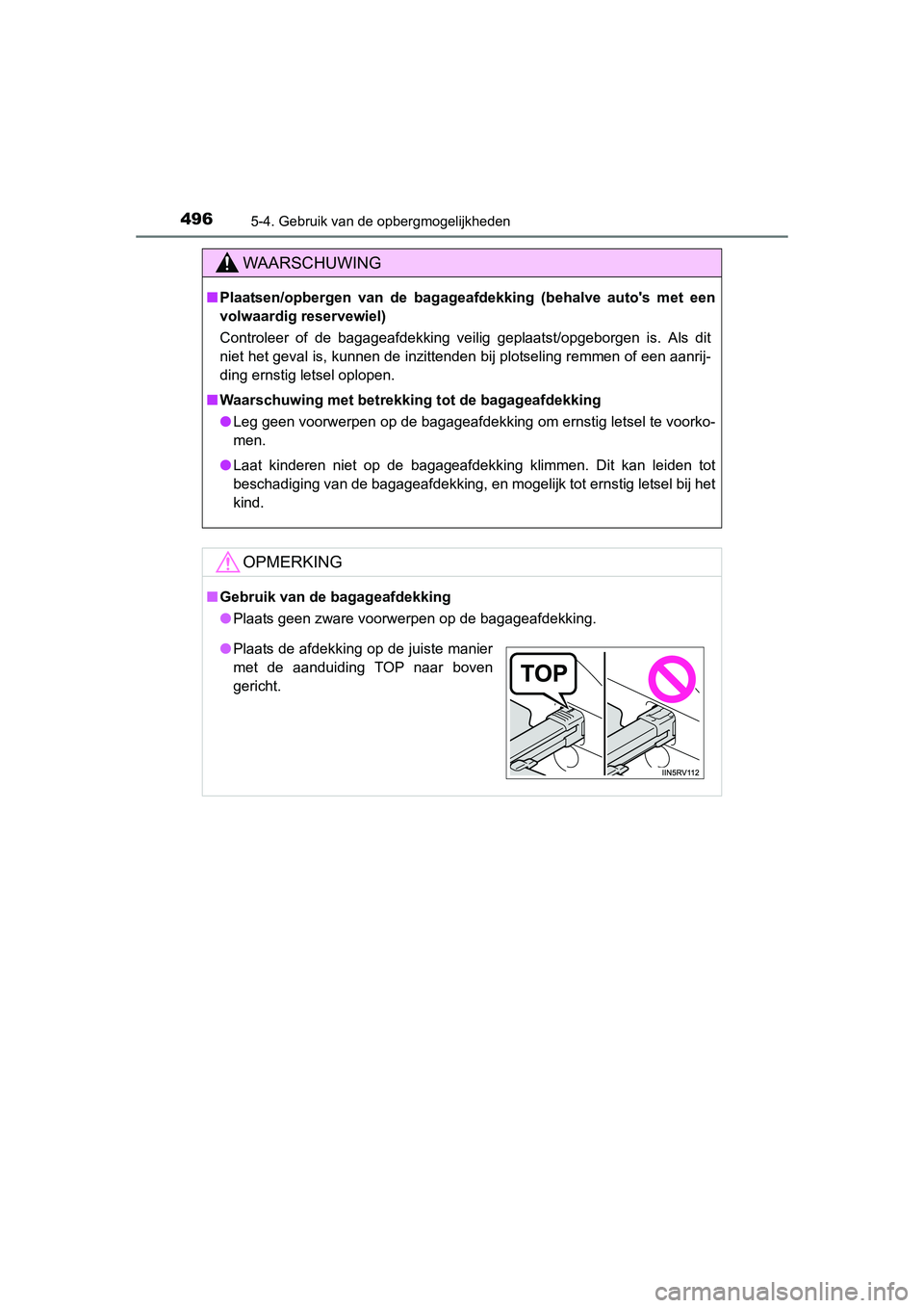 TOYOTA RAV4 2015  Instructieboekje (in Dutch) 496
RAV4_OM_OM42A79E_(EE)
5-4. Gebruik van de opbergmogelijkheden
WAARSCHUWING
■Plaatsen/opbergen van de bagageafdekking (behalve autos met een
volwaardig reservewiel)
Controleer of de bagageafdekk