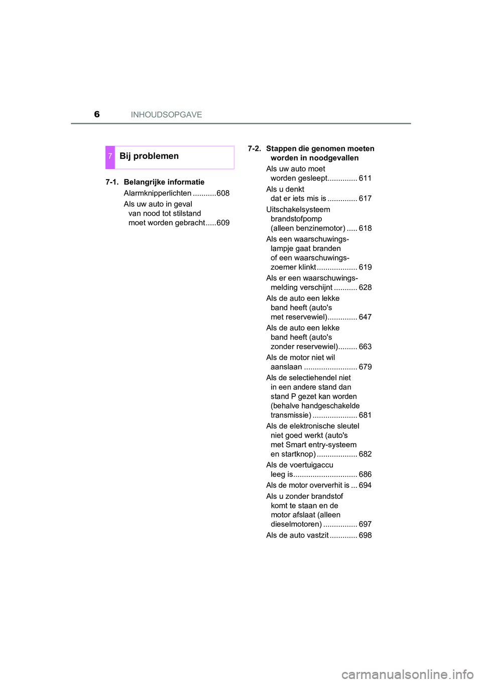 TOYOTA RAV4 2015 Instructieboekje (in Dutch) INHOUDSOPGAVE6
RAV4_OM_OM42A79E_(EE)7-1. Belangrijke informatie
Alarmknipperlichten ...........608
Als uw auto in geval van nood tot stilstand
moet worden gebracht .....609 7-2. Stappen die genomen m TOYOTA RAV4 2015 Instructieboekje (in Dutch) INHOUDSOPGAVE6
RAV4_OM_OM42A79E_(EE)7-1. Belangrijke informatie
Alarmknipperlichten ...........608
Als uw auto in geval van nood tot stilstand
moet worden gebracht .....609 7-2. Stappen die genomen m